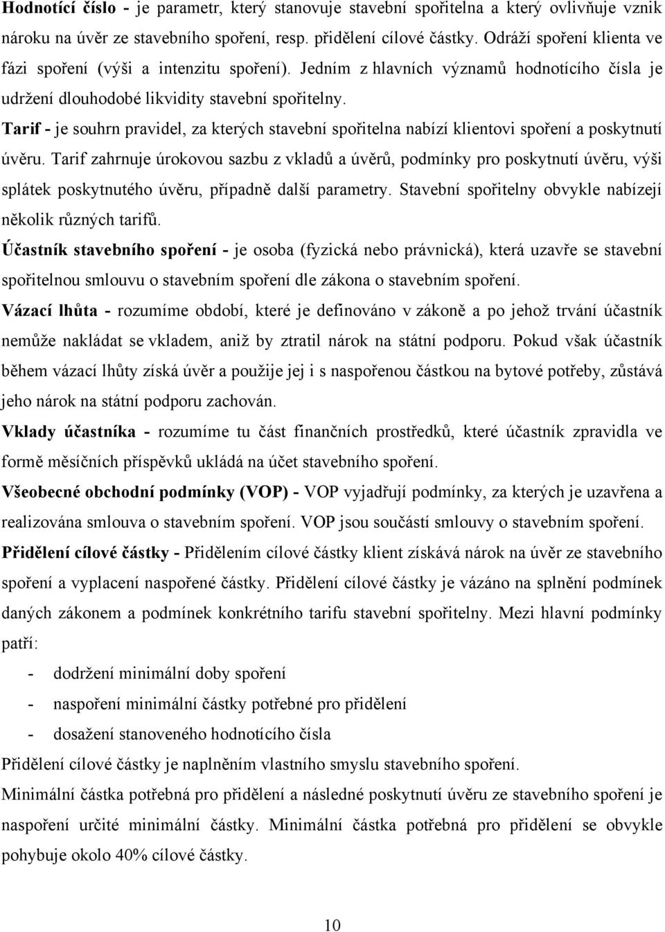 Tarif - je souhrn pravidel, za kterých stavební spořitelna nabízí klientovi spoření a poskytnutí úvěru.