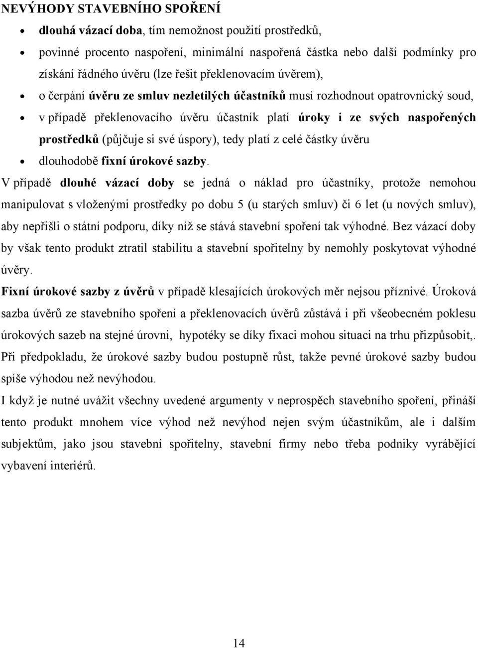 si své úspory), tedy platí z celé částky úvěru dlouhodobě fixní úrokové sazby.