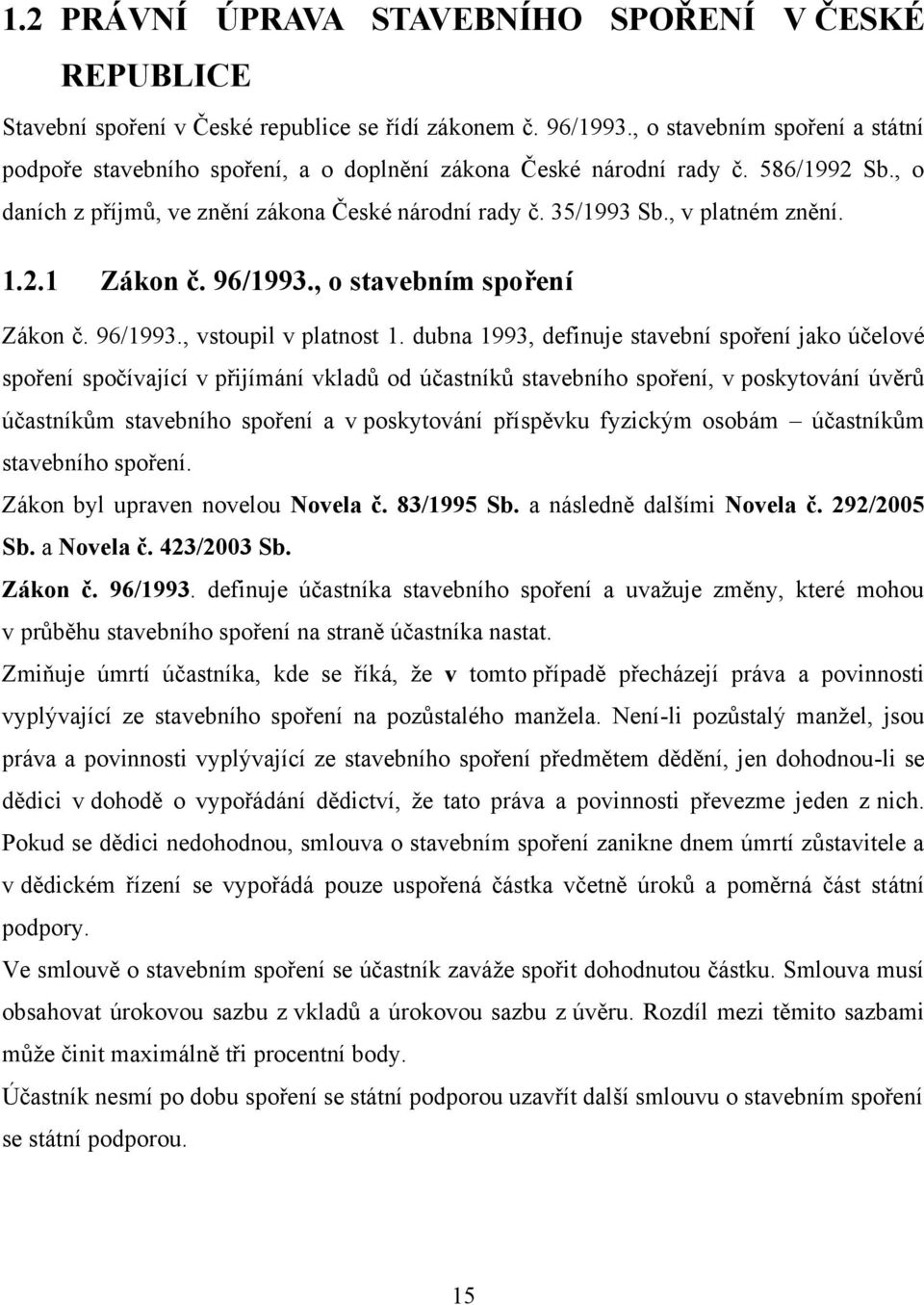 , v platném znění. 1.2.1 Zákon č. 96/1993., o stavebním spoření Zákon č. 96/1993., vstoupil v platnost 1.