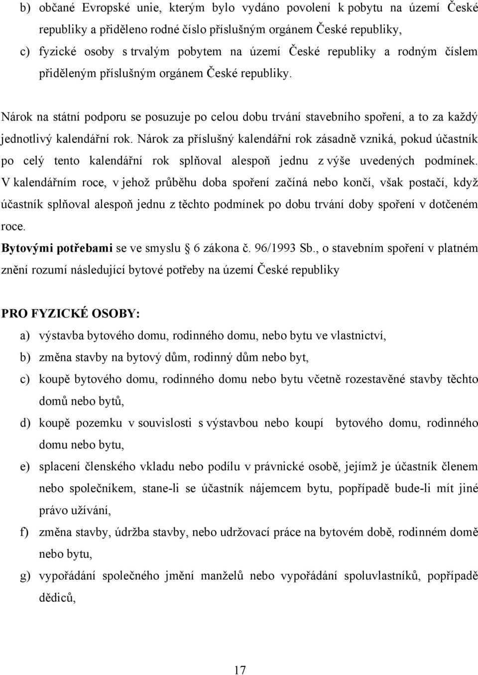 Nárok za příslušný kalendářní rok zásadně vzniká, pokud účastník po celý tento kalendářní rok splňoval alespoň jednu z výše uvedených podmínek.