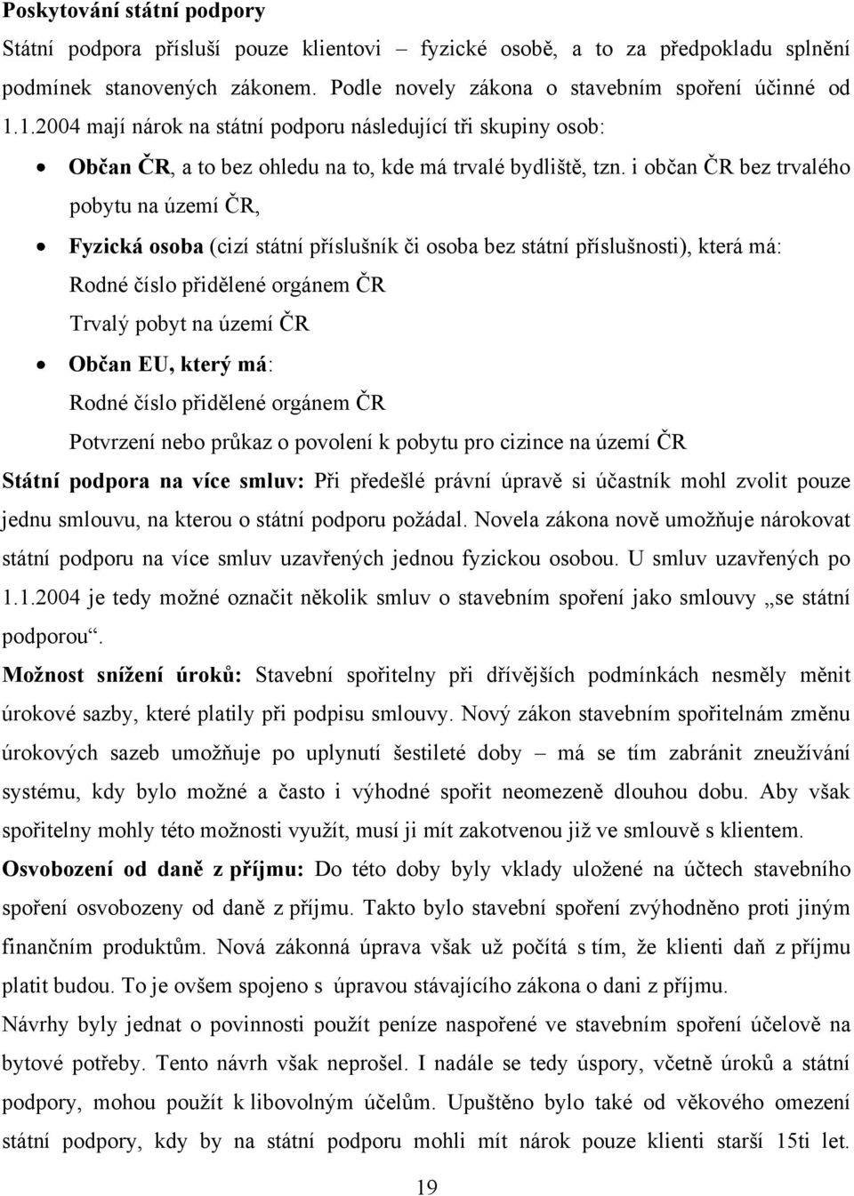 i občan ČR bez trvalého pobytu na území ČR, Fyzická osoba (cizí státní příslušník či osoba bez státní příslušnosti), která má: Rodné číslo přidělené orgánem ČR Trvalý pobyt na území ČR Občan EU,