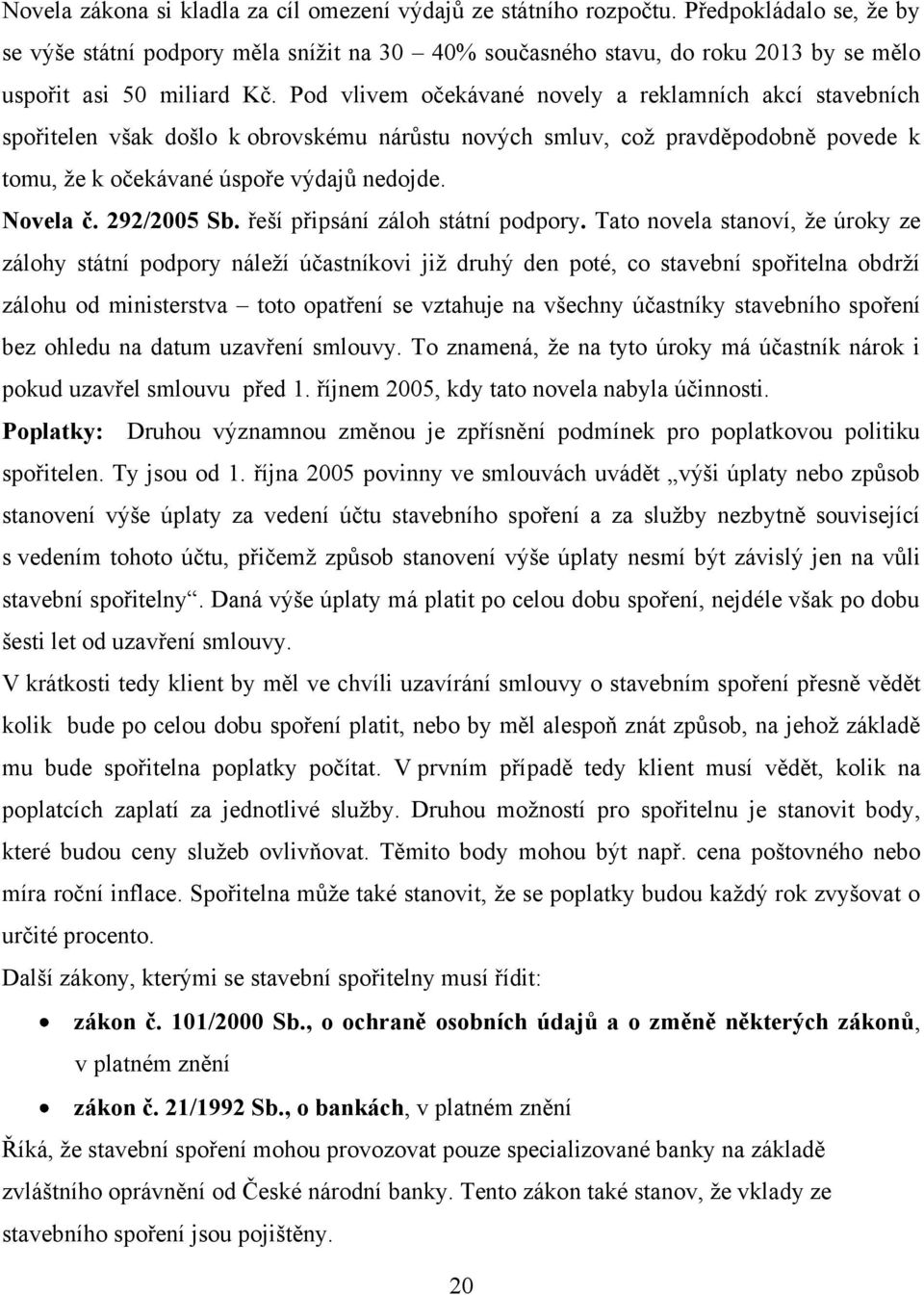 Pod vlivem očekávané novely a reklamních akcí stavebních spořitelen však došlo k obrovskému nárůstu nových smluv, což pravděpodobně povede k tomu, že k očekávané úspoře výdajů nedojde. Novela č.