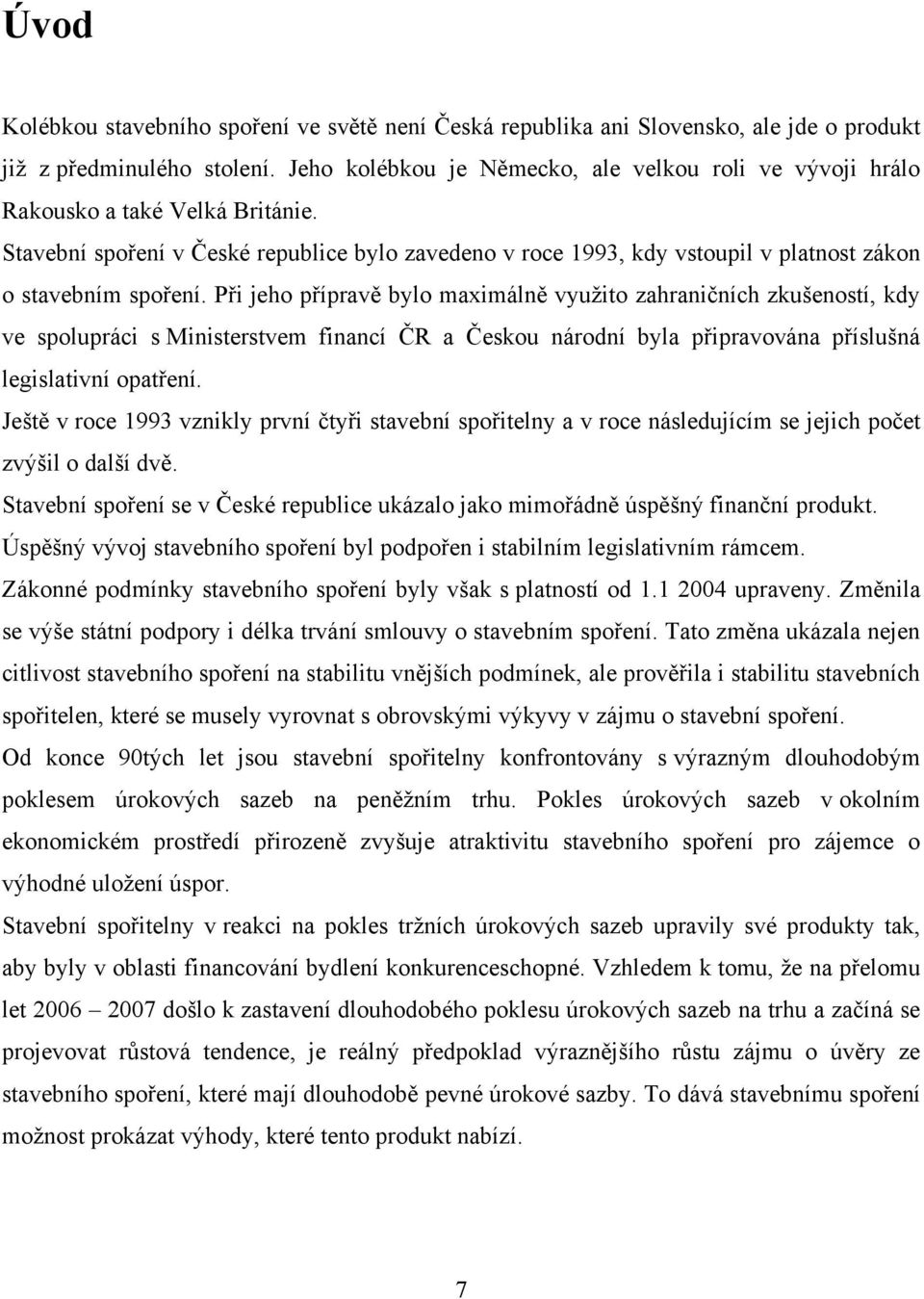 Stavební spoření v České republice bylo zavedeno v roce 1993, kdy vstoupil v platnost zákon o stavebním spoření.