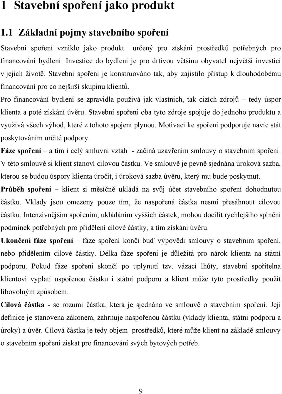 Stavební spoření je konstruováno tak, aby zajistilo přístup k dlouhodobému financování pro co nejširší skupinu klientů.