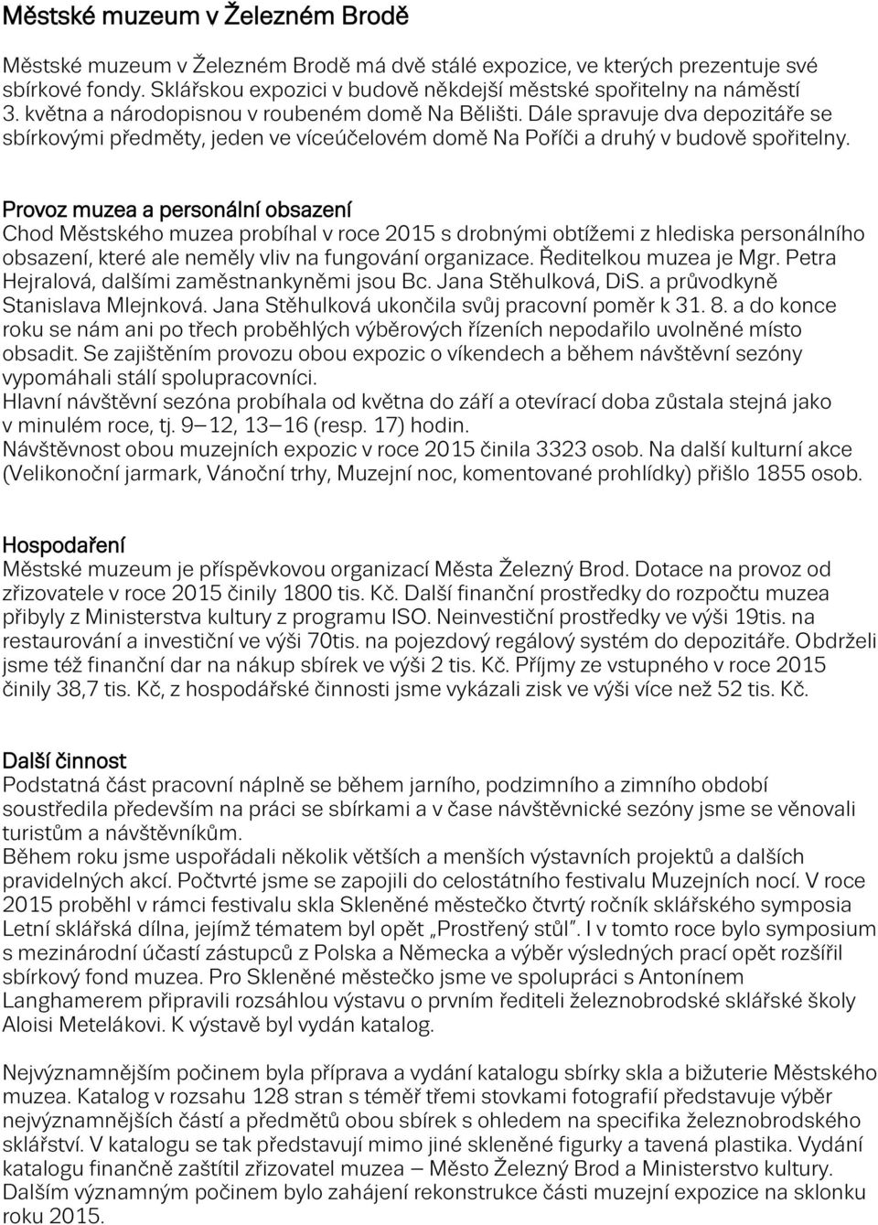 Provoz muzea a personální obsazení Chod Městského muzea probíhal v roce 2015 s drobnými obtížemi z hlediska personálního obsazení, které ale neměly vliv na fungování organizace.