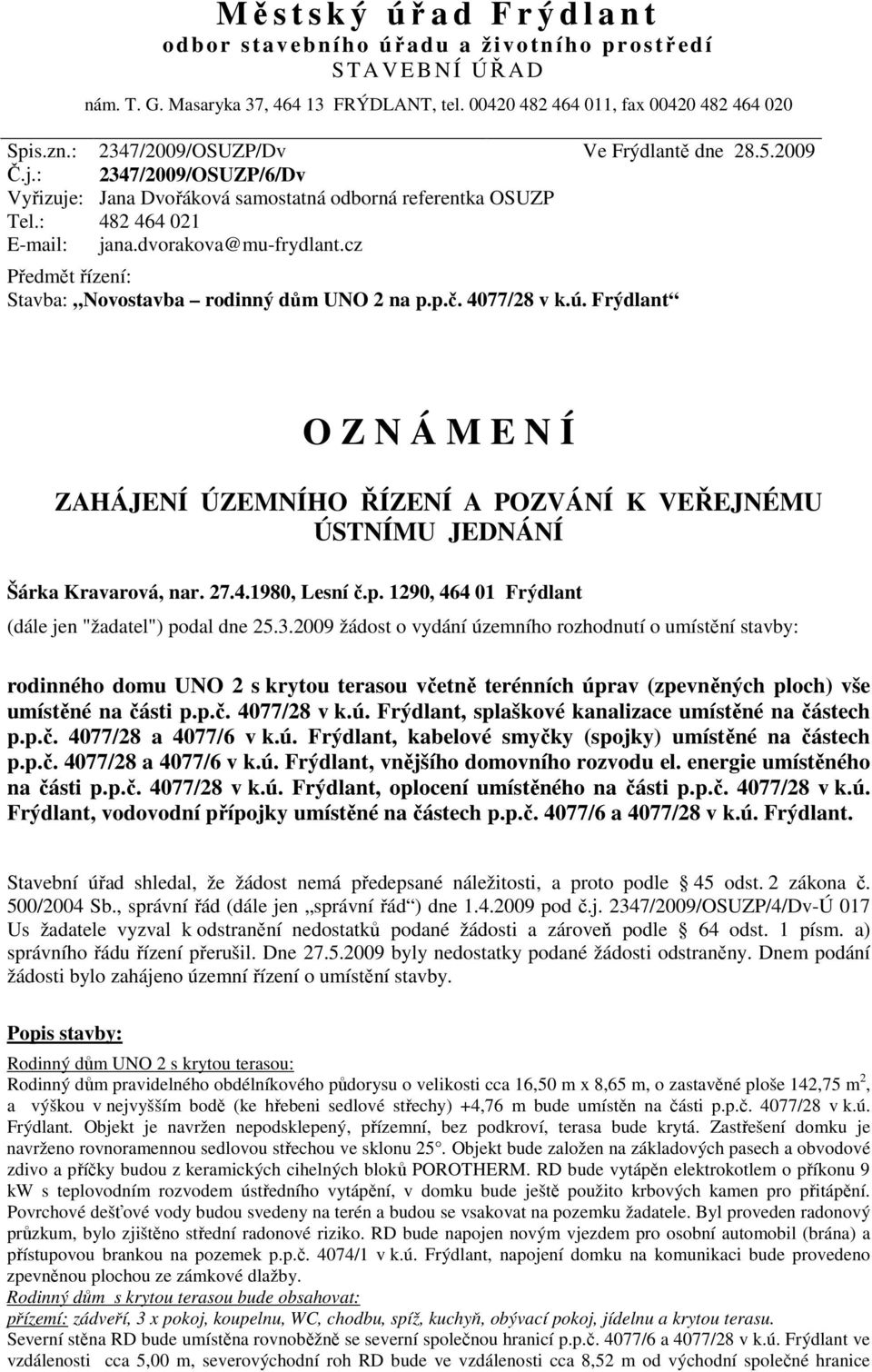 cz Předmět řízení: Stavba: Novostavba rodinný dům UNO 2 na p.p.č. 4077/28 v k.ú. Frýdlant O Z N Á M E N Í ZAHÁJENÍ ÚZEMNÍHO ŘÍZENÍ A POZVÁNÍ K VEŘEJNÉMU ÚSTNÍMU JEDNÁNÍ Šárka Kravarová, nar. 27.4.1980, Lesní č.