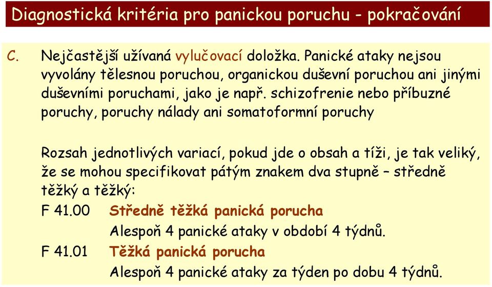 schizofrenie nebo příbuzné poruchy, poruchy nálady ani somatoformní poruchy Rozsah jednotlivých variací, pokud jde o obsah a tíži, je tak veliký, že