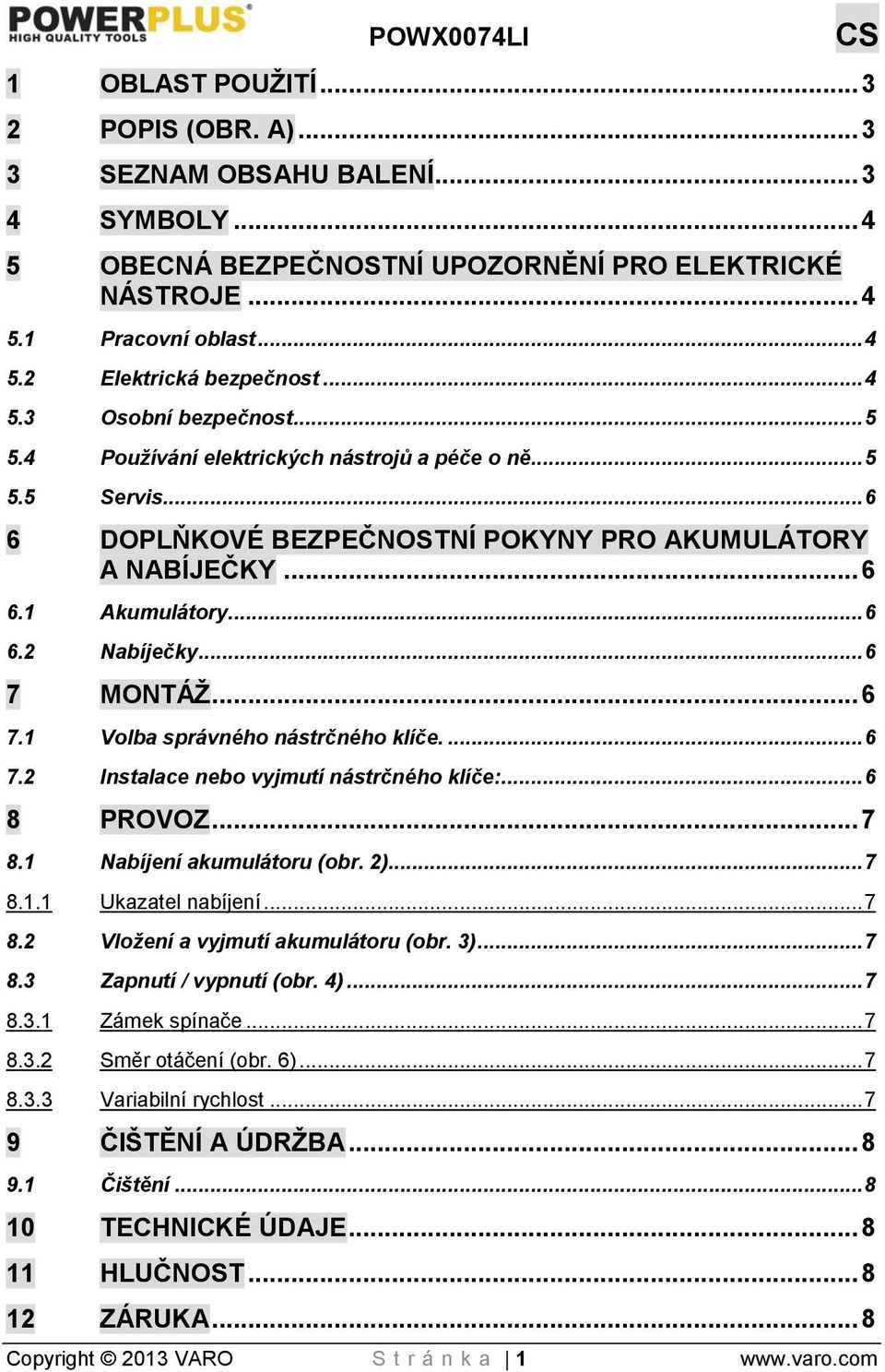 .. 6 7 MONTÁŽ... 6 7.1 Volba správného nástrčného klíče.... 6 7.2 Instalace nebo vyjmutí nástrčného klíče:... 6 8 PROVOZ... 7 8.1 Nabíjení akumulátoru (obr. 2)... 7 8.1.1 Ukazatel nabíjení... 7 8.2 Vložení a vyjmutí akumulátoru (obr.