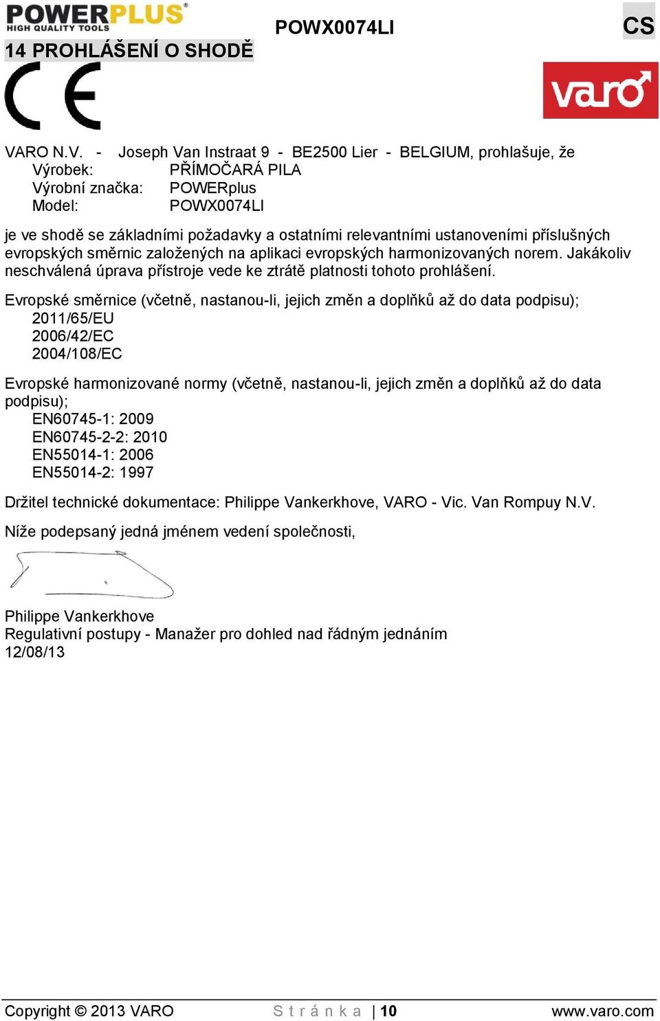 - Joseph Van Instraat 9 - BE2500 Lier - BELGIUM, prohlašuje, že Výrobek: PŘÍMOČARÁ PILA Výrobní značka: POWERplus Model: POWX0074LI je ve shodě se základními požadavky a ostatními relevantními