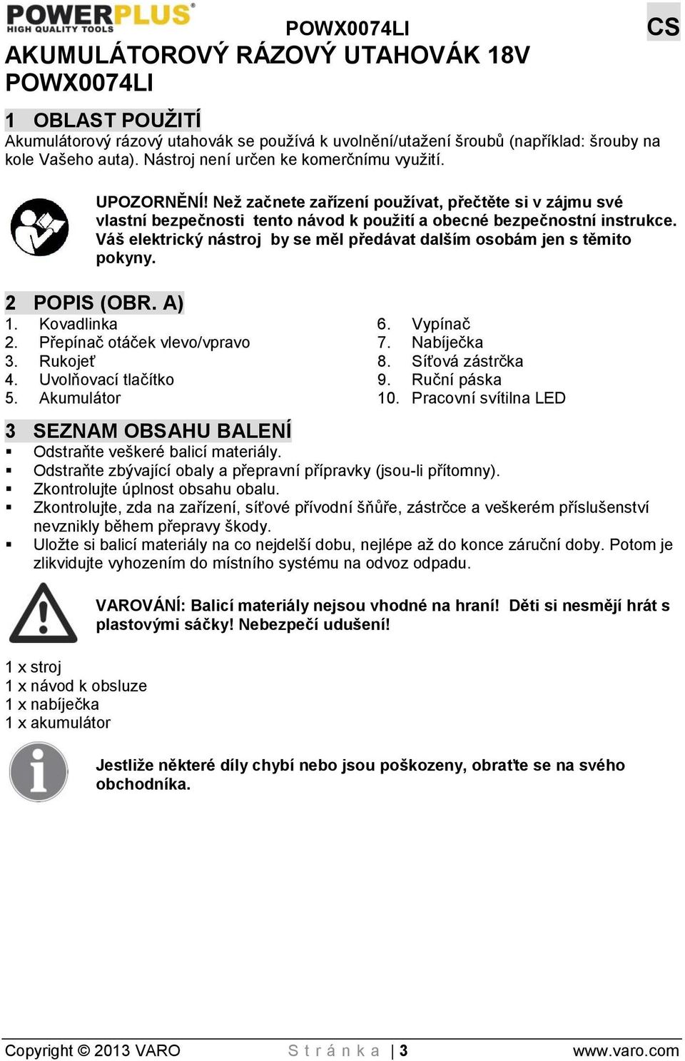 Váš elektrický nástroj by se měl předávat dalším osobám jen s těmito pokyny. 2 POPIS (OBR. A) 1. Kovadlinka 2. Přepínač otáček vlevo/vpravo 3. Rukojeť 4. Uvolňovací tlačítko 5. Akumulátor 6.