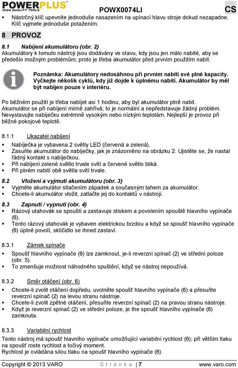 Poznámka: Akumulátory nedosáhnou při prvním nabití své plné kapacity. Vyčkejte několik cyklů, kdy již dojde k úplnému nabití. Akumulátor by měl být nabíjen pouze v interiéru.