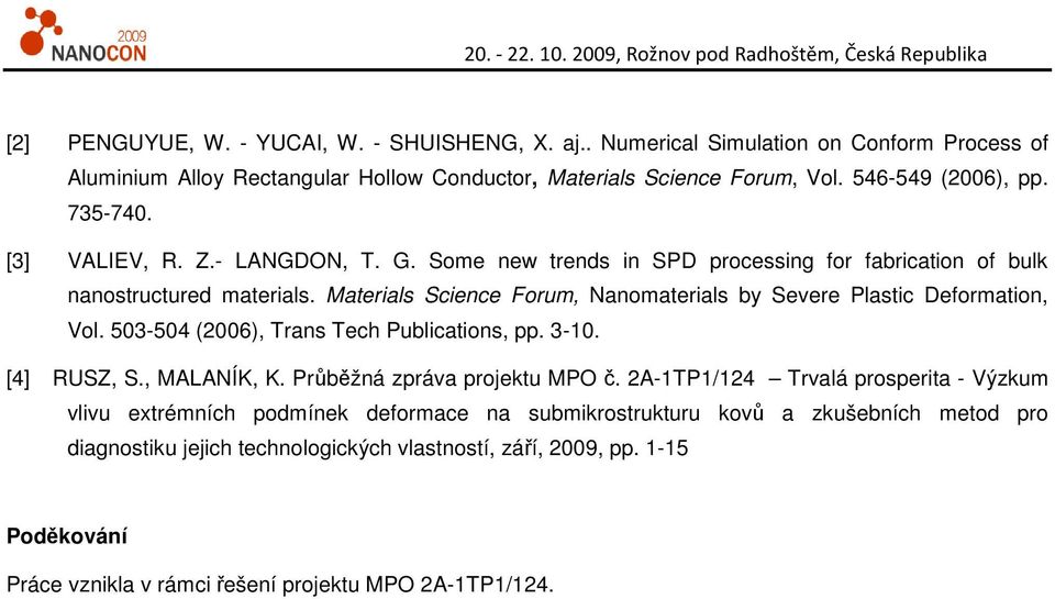 Materials Science Forum, Nanomaterials by Severe Plastic Deformation, Vol. 50-504 (006), Trans Tech Publications, pp. -10. [4] RUSZ, S., MALANÍK, K. Průběžná zpráva projektu MPO č.