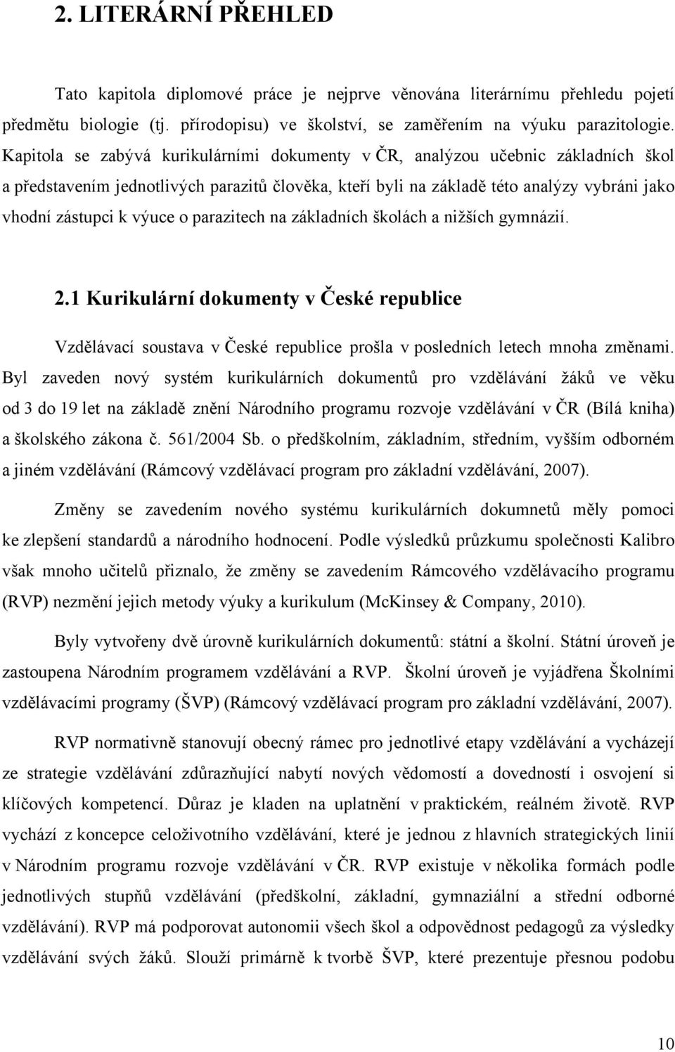 o parazitech na základních školách a nižších gymnázií. 2.1 Kurikulární dokumenty v České republice Vzdělávací soustava v České republice prošla v posledních letech mnoha změnami.