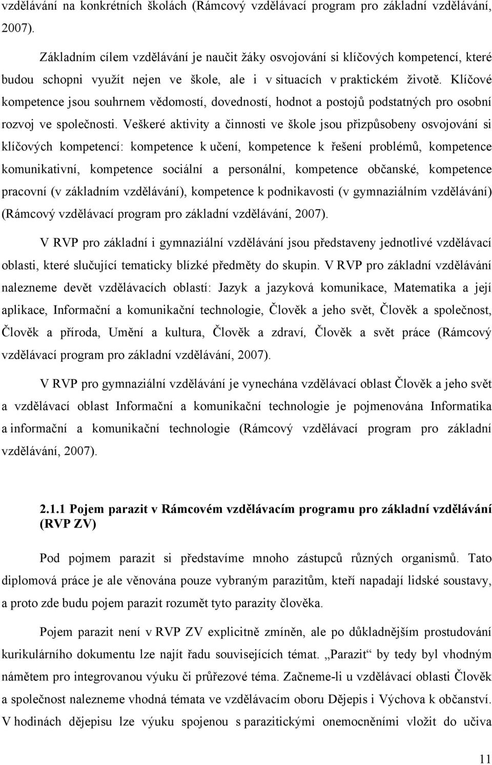 Klíčové kompetence jsou souhrnem vědomostí, dovedností, hodnot a postojů podstatných pro osobní rozvoj ve společnosti.