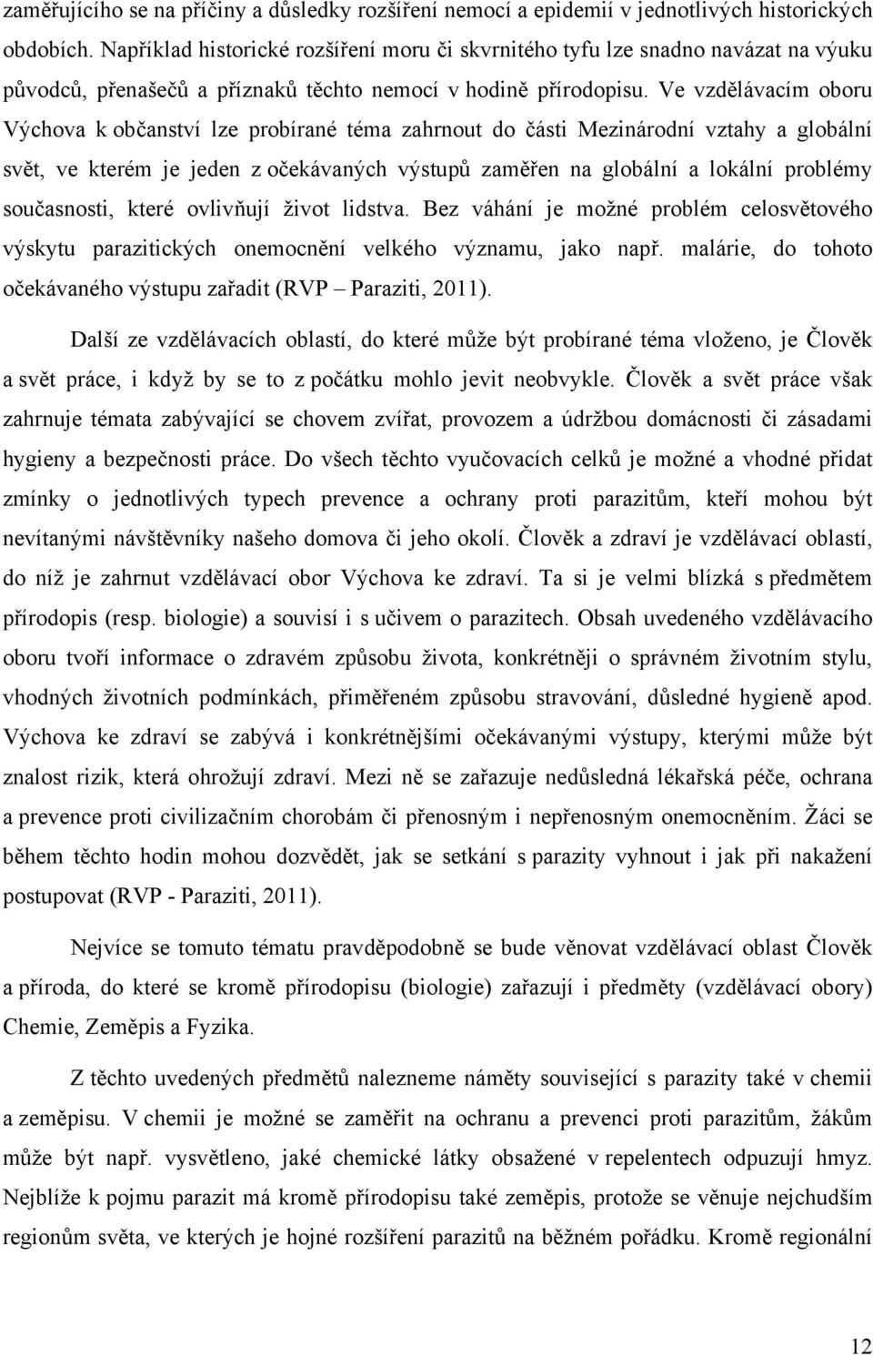 Ve vzdělávacím oboru Výchova k občanství lze probírané téma zahrnout do části Mezinárodní vztahy a globální svět, ve kterém je jeden z očekávaných výstupů zaměřen na globální a lokální problémy