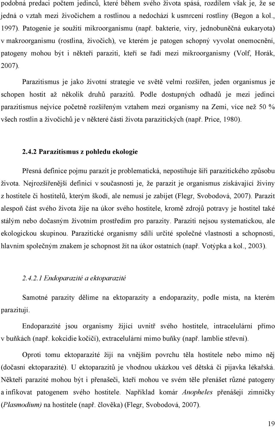 bakterie, viry, jednobuněčná eukaryota) v makroorganismu (rostlina, živočich), ve kterém je patogen schopný vyvolat onemocnění, patogeny mohou být i někteří paraziti, kteří se řadí mezi