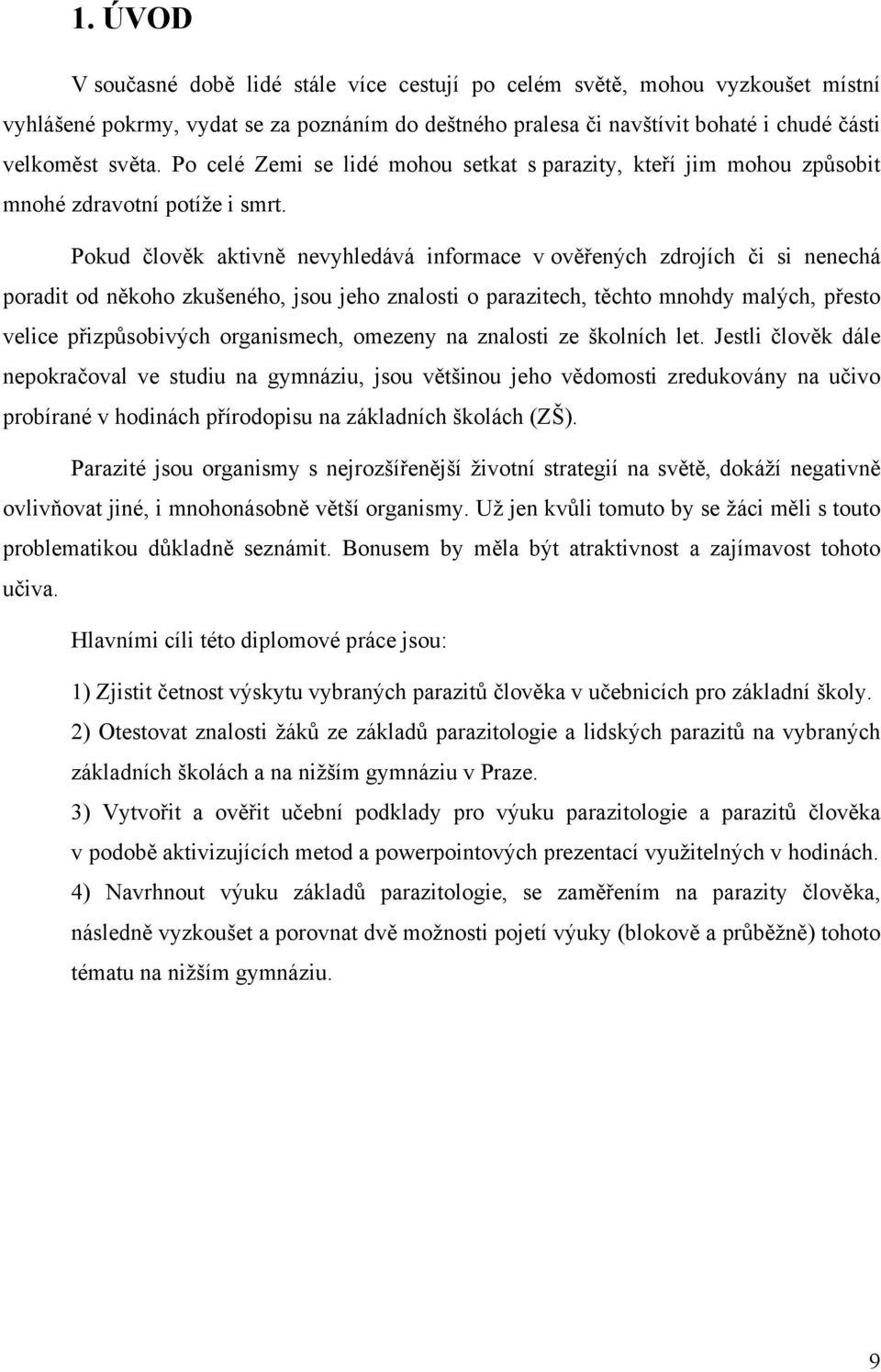 Pokud člověk aktivně nevyhledává informace v ověřených zdrojích či si nenechá poradit od někoho zkušeného, jsou jeho znalosti o parazitech, těchto mnohdy malých, přesto velice přizpůsobivých