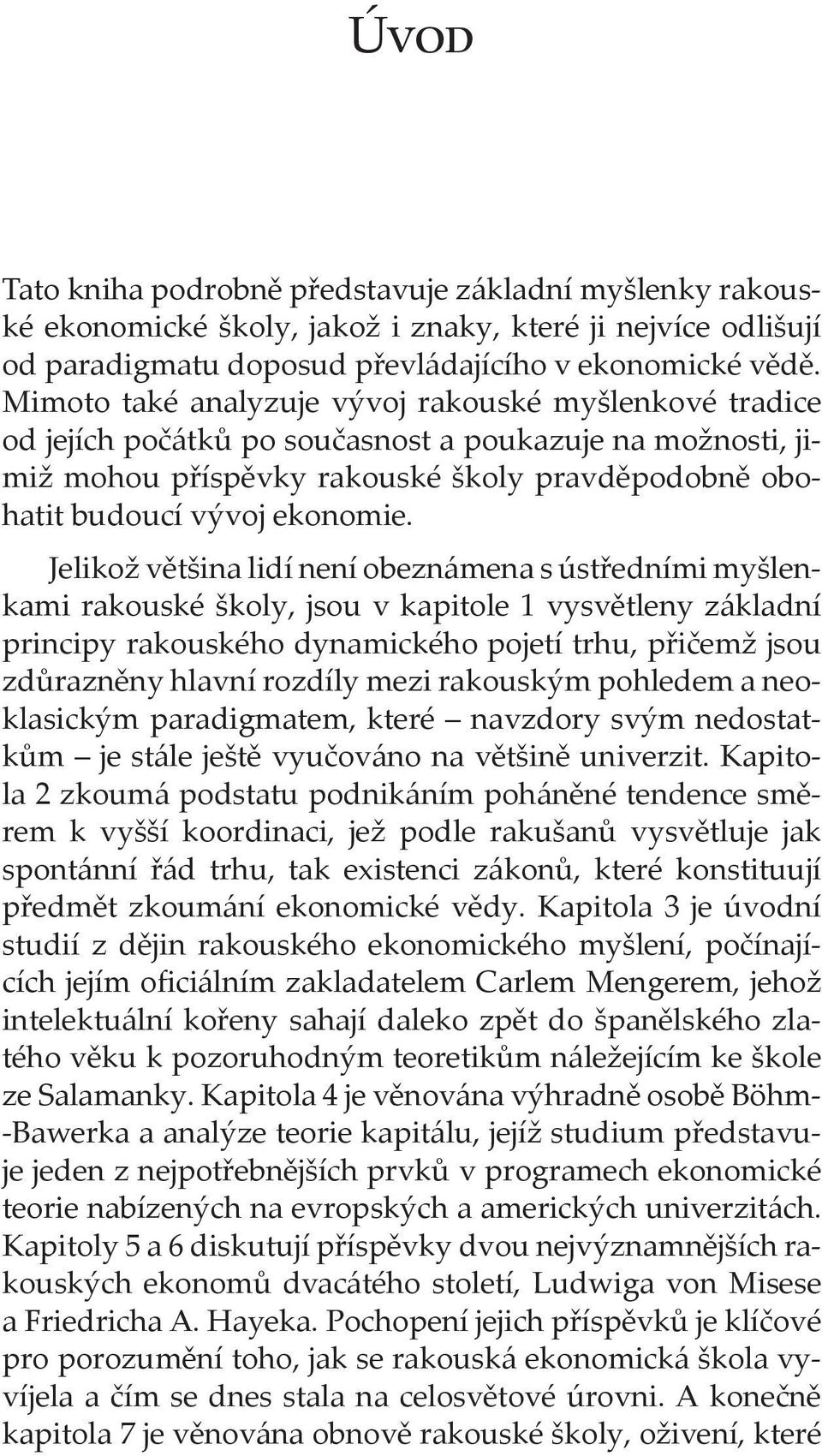 Jelikož většina lidí není obeznámena s ústředními myšlenkami rakouské školy, jsou v kapitole 1 vysvětleny základní principy rakouského dynamického pojetí trhu, přičemž jsou zdůrazněny hlavní rozdíly