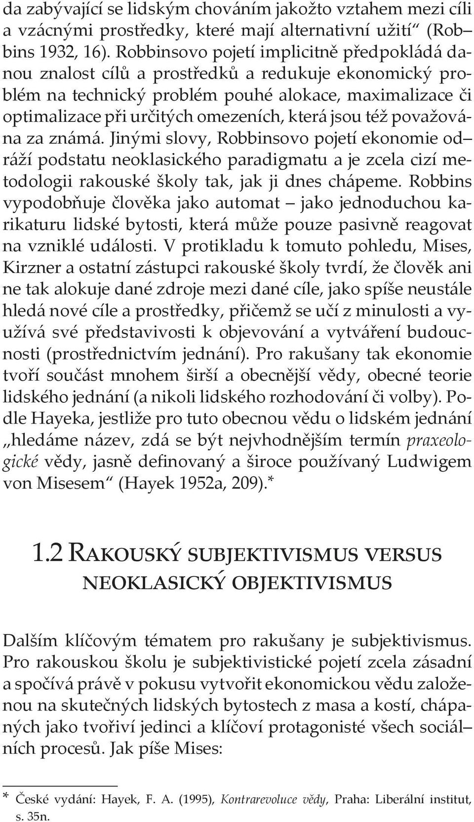 jsou též považována za známá. Jinými slovy, Robbinsovo pojetí ekonomie od ráží podstatu neoklasického paradigmatu a je zcela cizí metodologii rakouské školy tak, jak ji dnes chápeme.