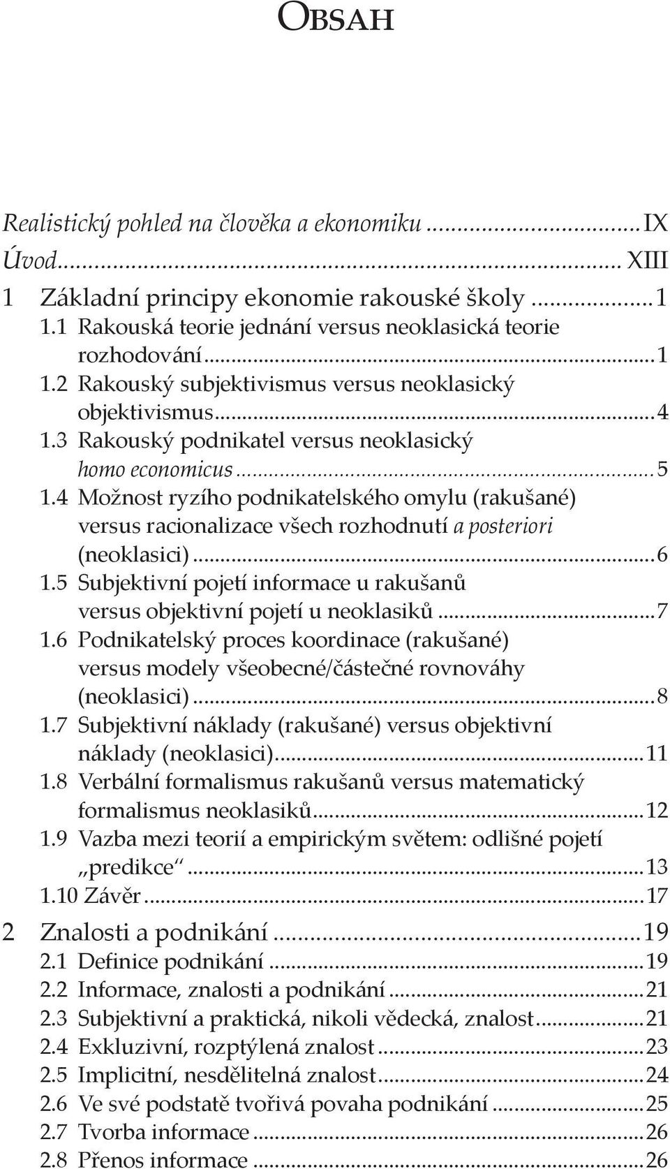 5 Subjektivní pojetí informace u rakušanů versus objektivní pojetí u neoklasiků...7 1.6 Podnikatelský proces koordinace (rakušané) versus modely všeobecné/částečné rovnováhy (neoklasici)...8 1.
