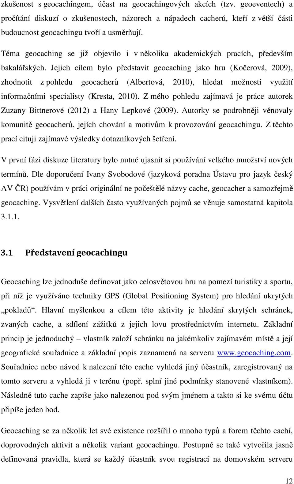 Téma geocaching se již objevilo i v několika akademických pracích, především bakalářských.