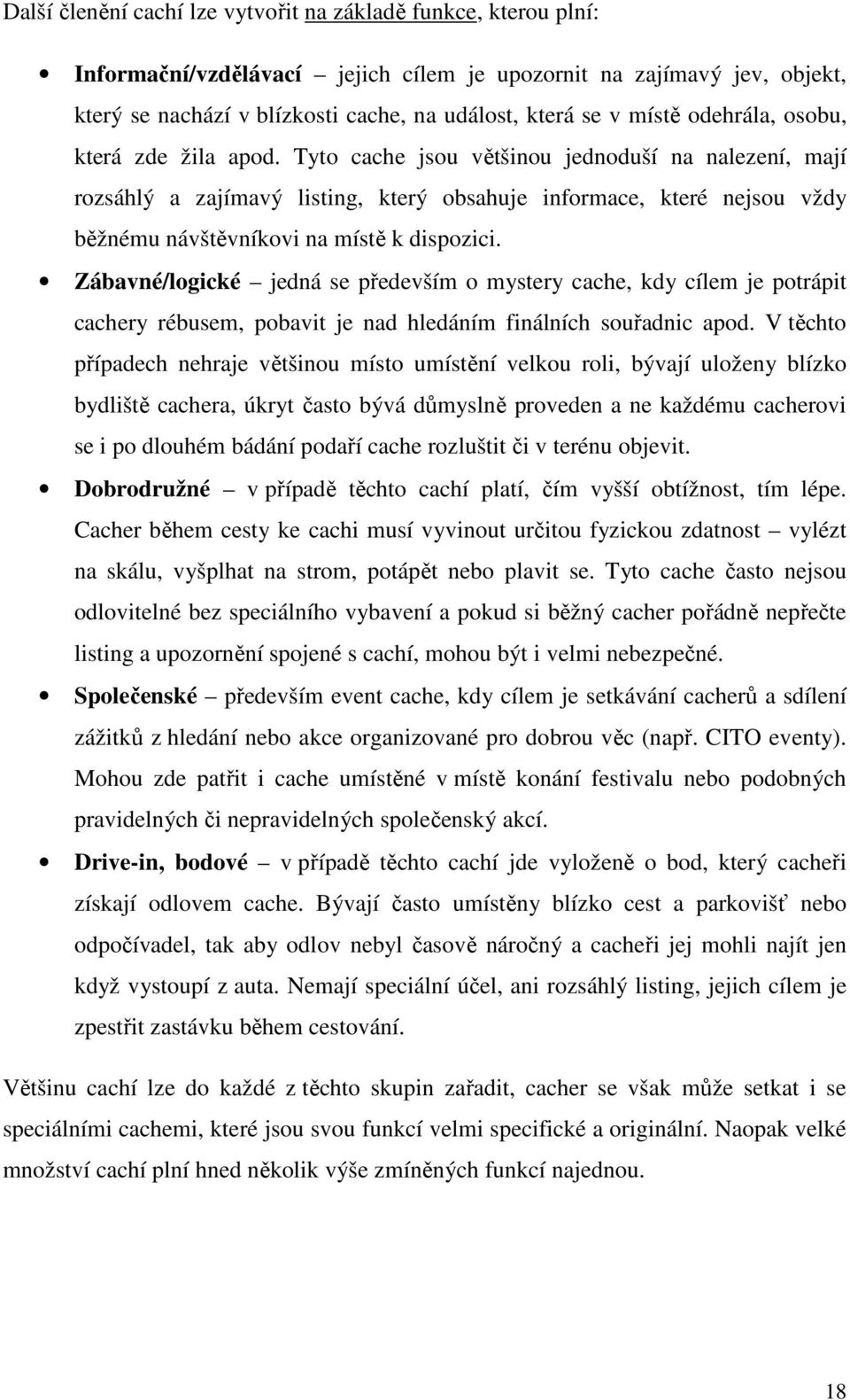 Tyto cache jsou většinou jednoduší na nalezení, mají rozsáhlý a zajímavý listing, který obsahuje informace, které nejsou vždy běžnému návštěvníkovi na místě k dispozici.