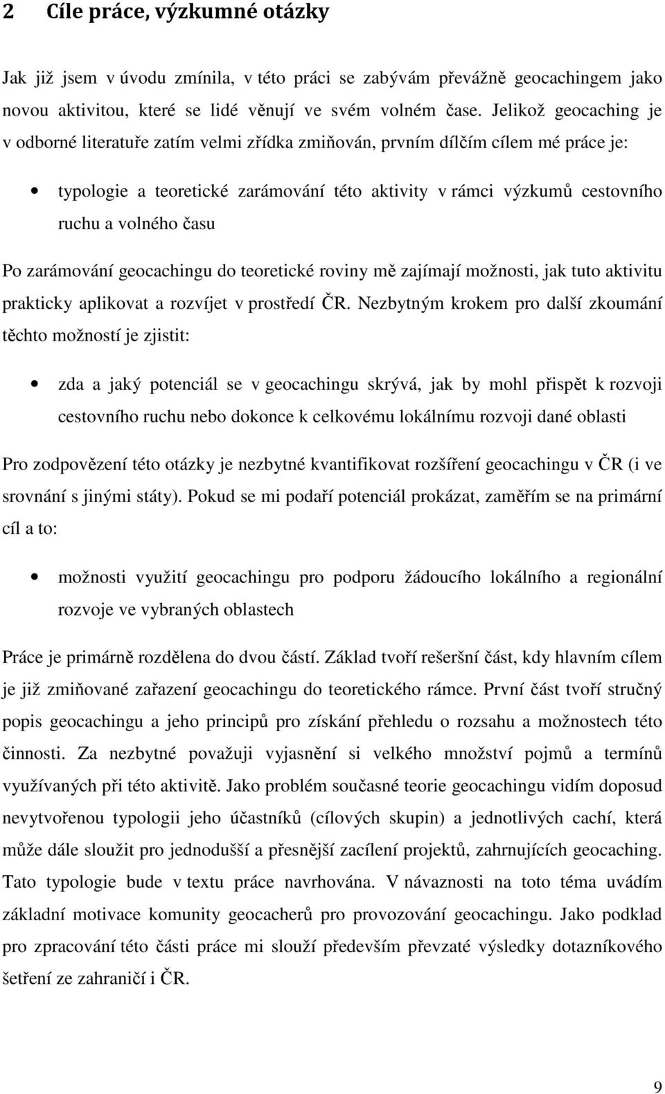 času Po zarámování geocachingu do teoretické roviny mě zajímají možnosti, jak tuto aktivitu prakticky aplikovat a rozvíjet v prostředí ČR.