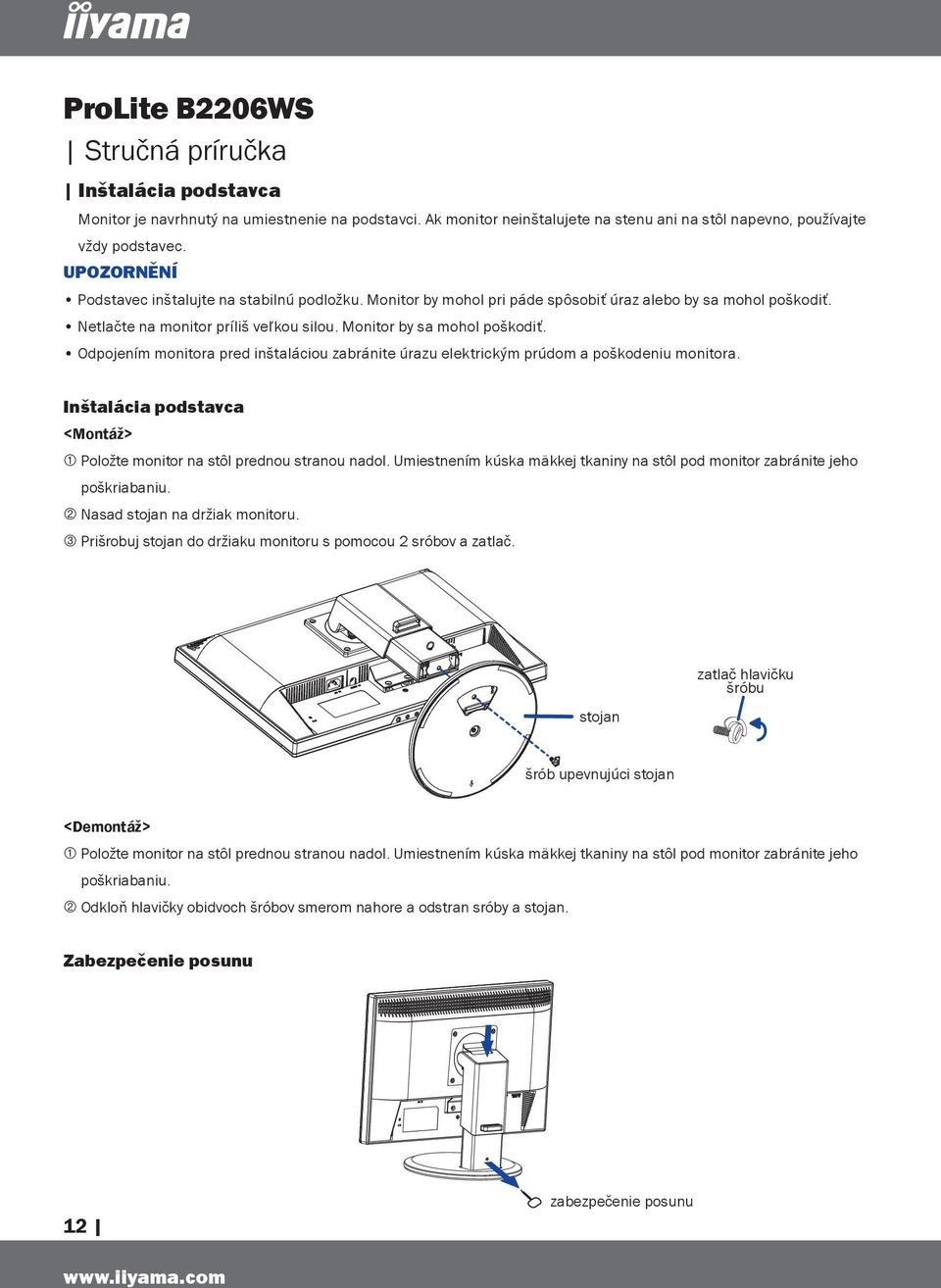 Odpojením monitora pred inštaláciou zabránite úrazu elektrickým prúdom a poškodeniu monitora. Inštalácia podstavca <Montáž> 1 Položte monitor na stôl prednou stranou nadol.