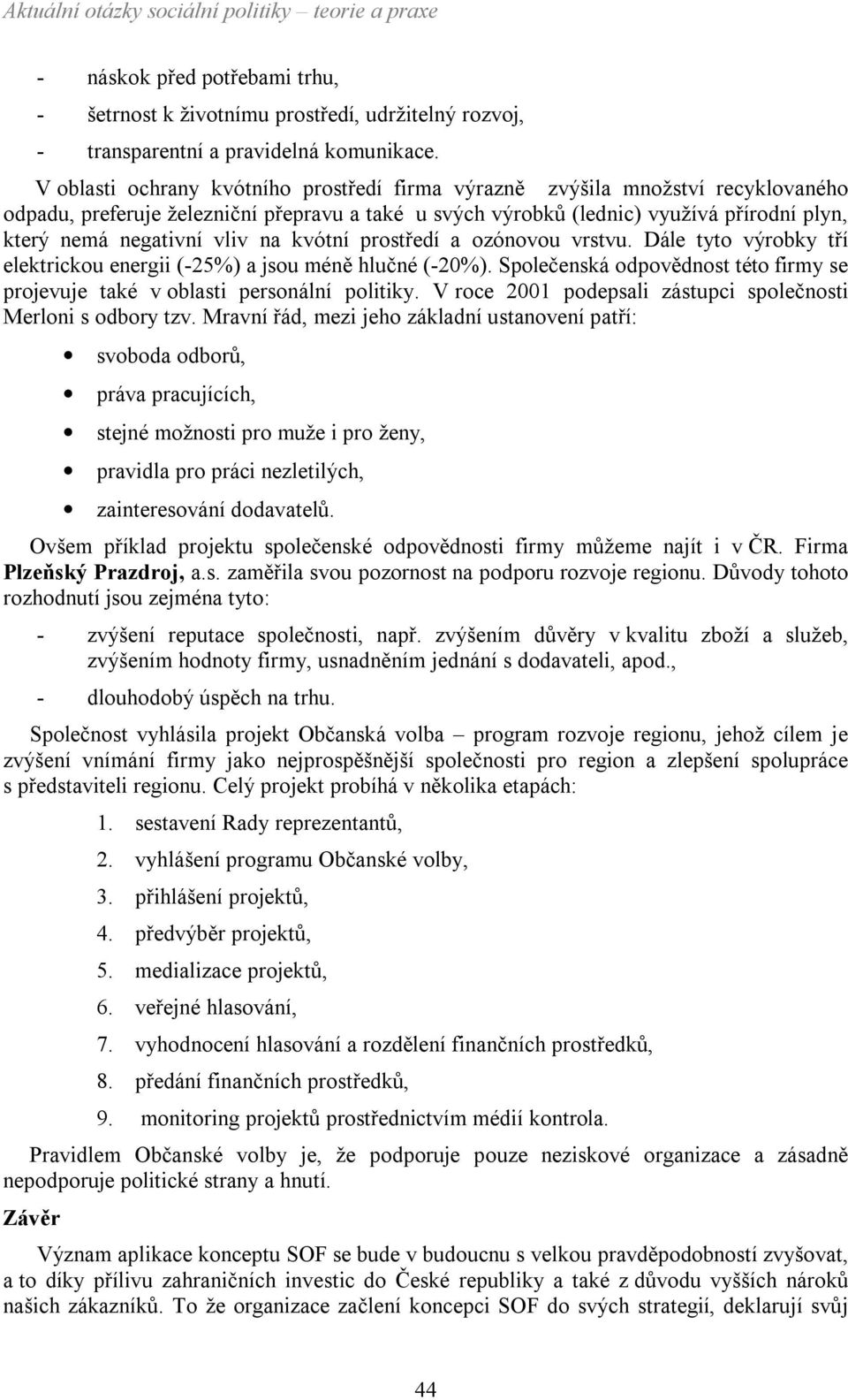 vliv na kvótní prostředí a ozónovou vrstvu. Dále tyto výrobky tří elektrickou energii (-25%) a jsou méně hlučné (-20%).