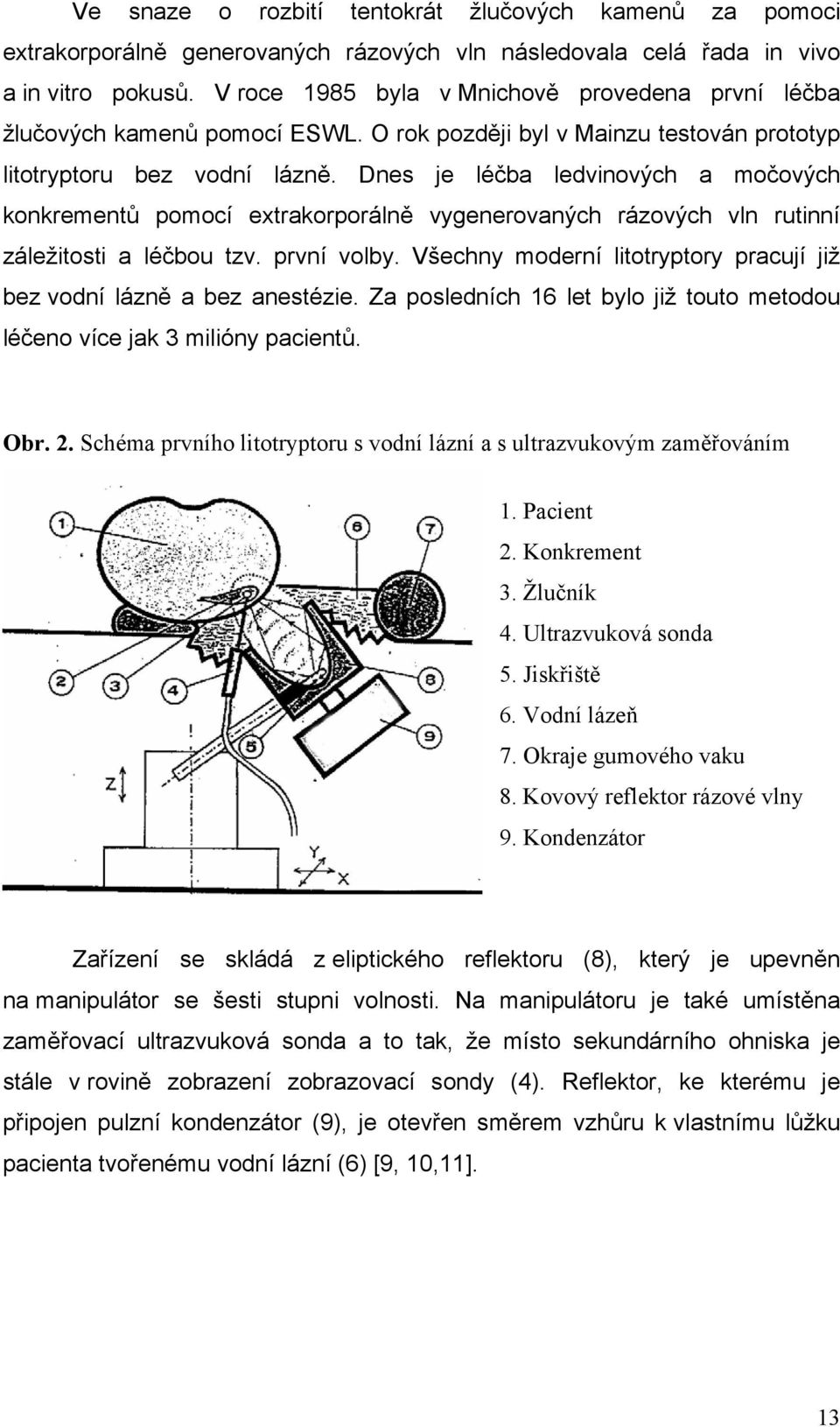 Dnes je léčba ledvinových a močových konkrementů pomocí extrakorporálně vygenerovaných rázových vln rutinní záležitosti a léčbou tzv. první volby.