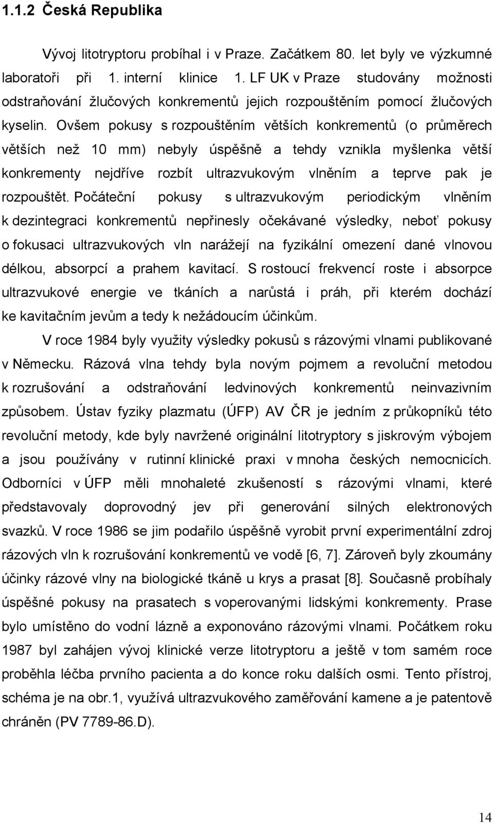 Ovšem pokusy s rozpouštěním větších konkrementů (o průměrech větších než 10 mm) nebyly úspěšně a tehdy vznikla myšlenka větší konkrementy nejdříve rozbít ultrazvukovým vlněním a teprve pak je