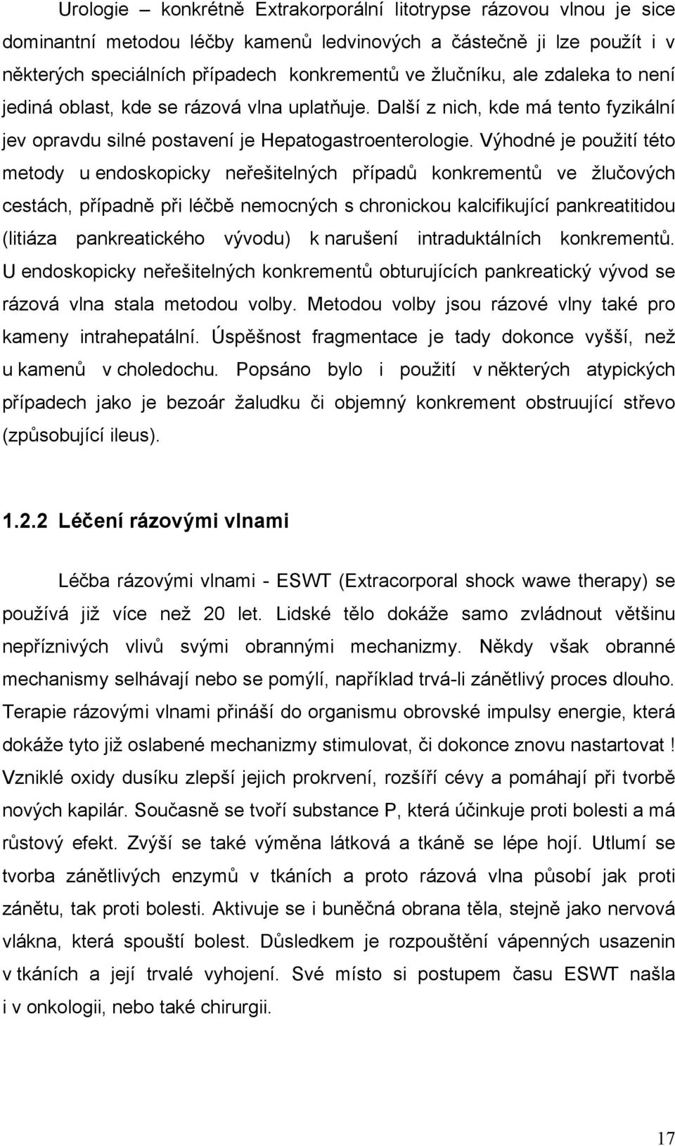 Výhodné je použití této metody u endoskopicky neřešitelných případů konkrementů ve žlučových cestách, případně při léčbě nemocných s chronickou kalcifikující pankreatitidou (litiáza pankreatického