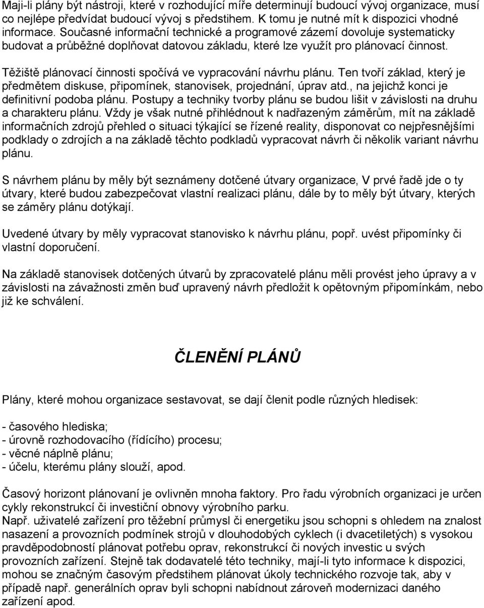 Těžiště plánovací činnosti spočívá ve vypracování návrhu plánu. Ten tvoří základ, který je předmětem diskuse, připomínek, stanovisek, projednání, úprav atd.