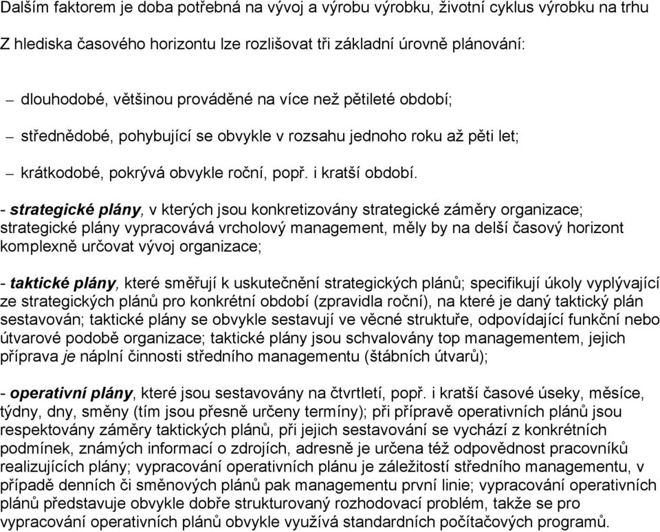 - strategické plány, v kterých jsou konkretizovány strategické záměry organizace; strategické plány vypracovává vrcholový management, měly by na delší časový horizont komplexně určovat vývoj