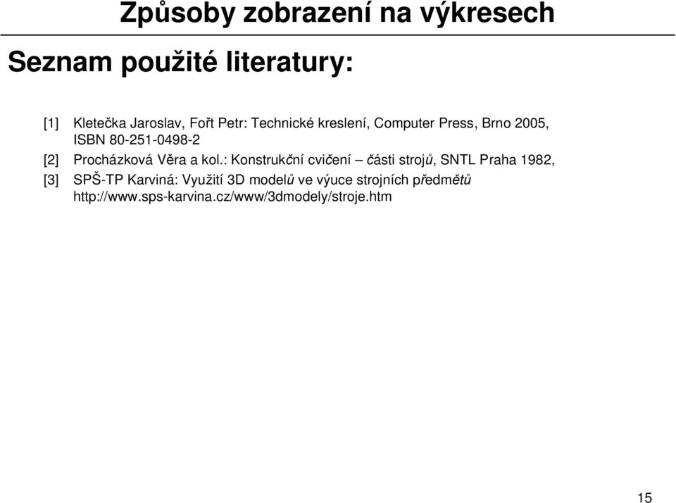 kol.: Konstruk ní cvi ení ásti stroj, SNTL Praha 1982, [3] SPŠ-TP Karviná: