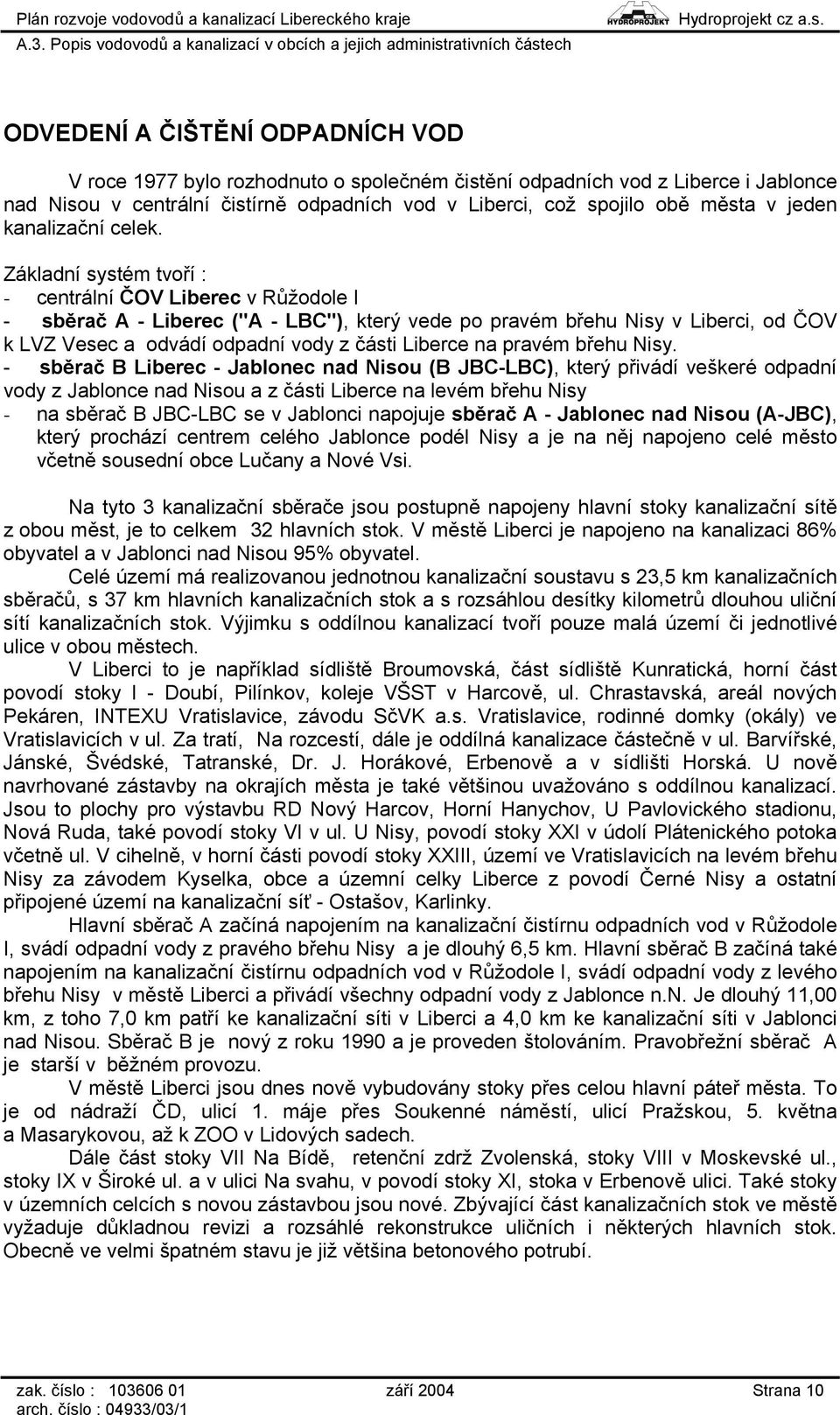 Základní systém tvoří : - centrální ČOV Liberec v Růžodole I - sběrač A - Liberec ("A - LBC"), který vede po pravém břehu Nisy v Liberci, od ČOV k LVZ Vesec a odvádí odpadní vody z části Liberce na