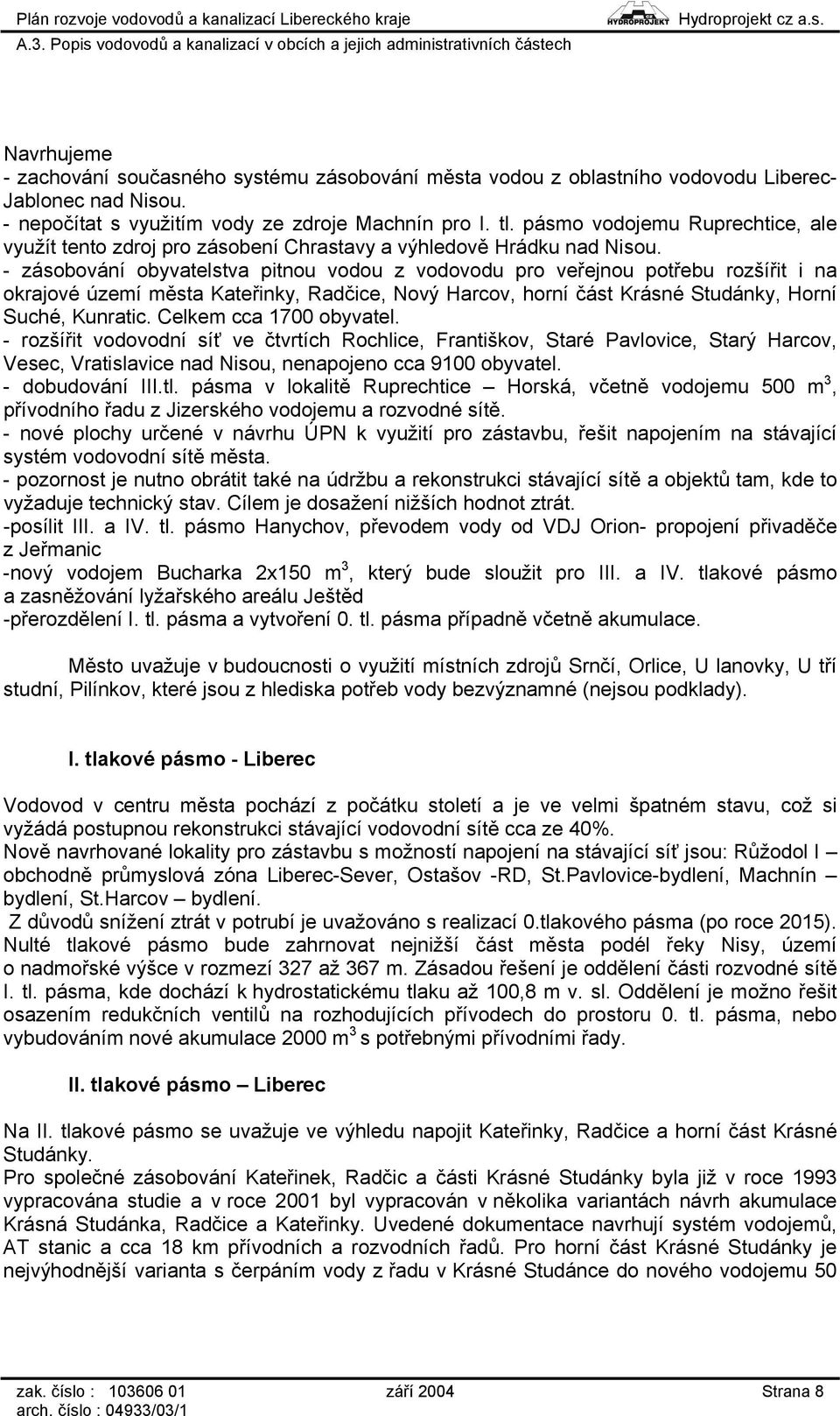 - zásobování obyvatelstva pitnou vodou z vodovodu pro veřejnou potřebu rozšířit i na okrajové území města Kateřinky, Radčice, Nový Harcov, horní část Krásné Studánky, Horní Suché, Kunratic.