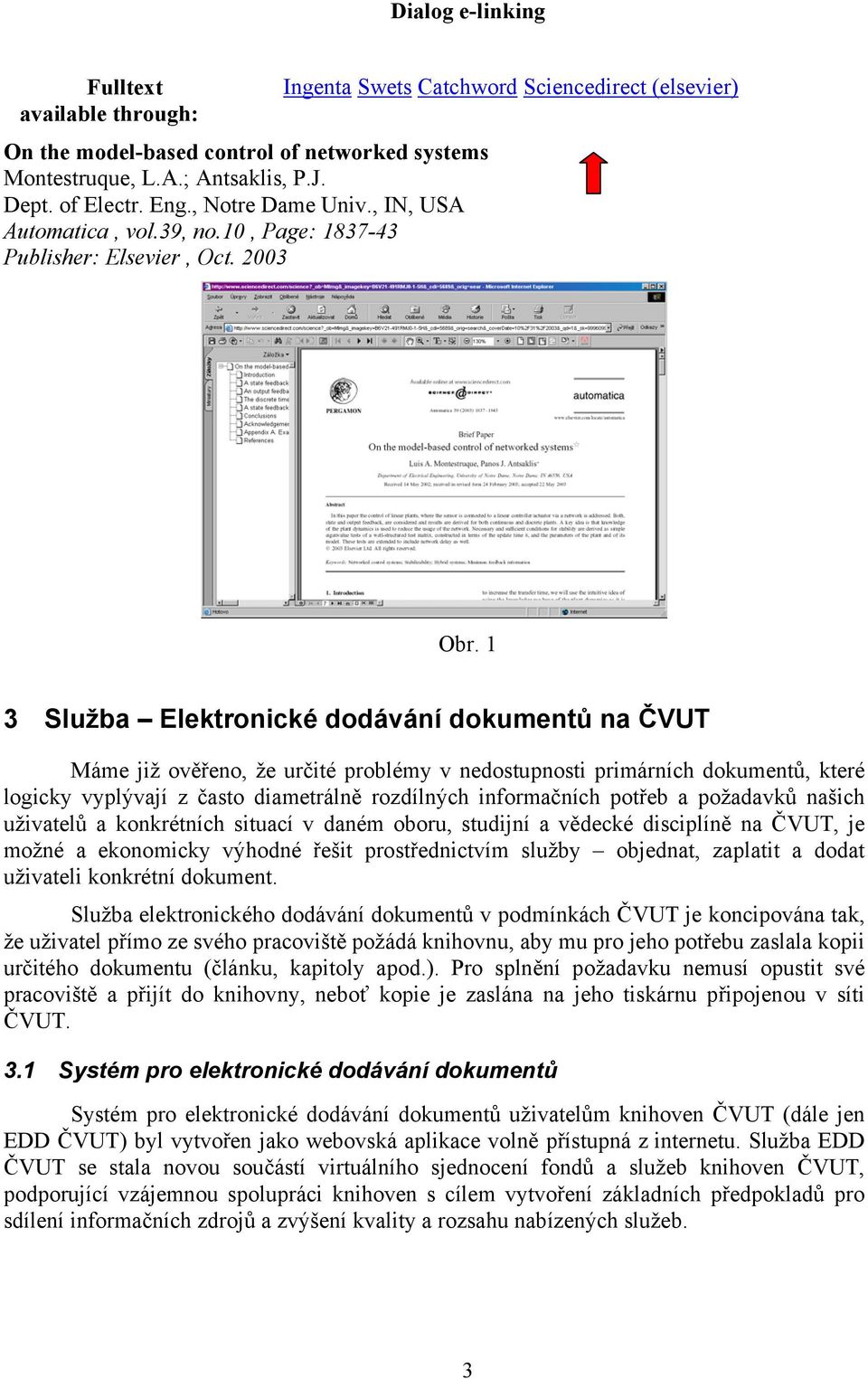 1 3 Služba Elektronické dodávání dokumentů na ČVUT Máme již ověřeno, že určité problémy v nedostupnosti primárních dokumentů, které logicky vyplývají z často diametrálně rozdílných informačních