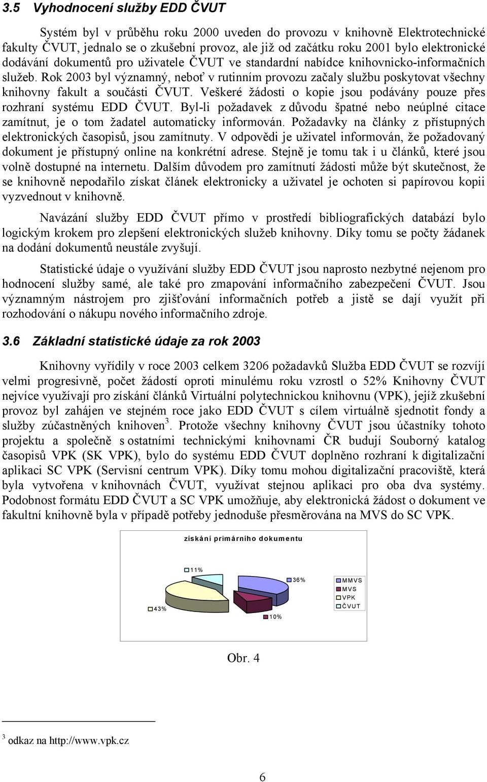 Rok 2003 byl významný, neboť v rutinním provozu začaly službu poskytovat všechny knihovny fakult a součásti ČVUT. Veškeré žádosti o kopie jsou podávány pouze přes rozhraní systému EDD ČVUT.