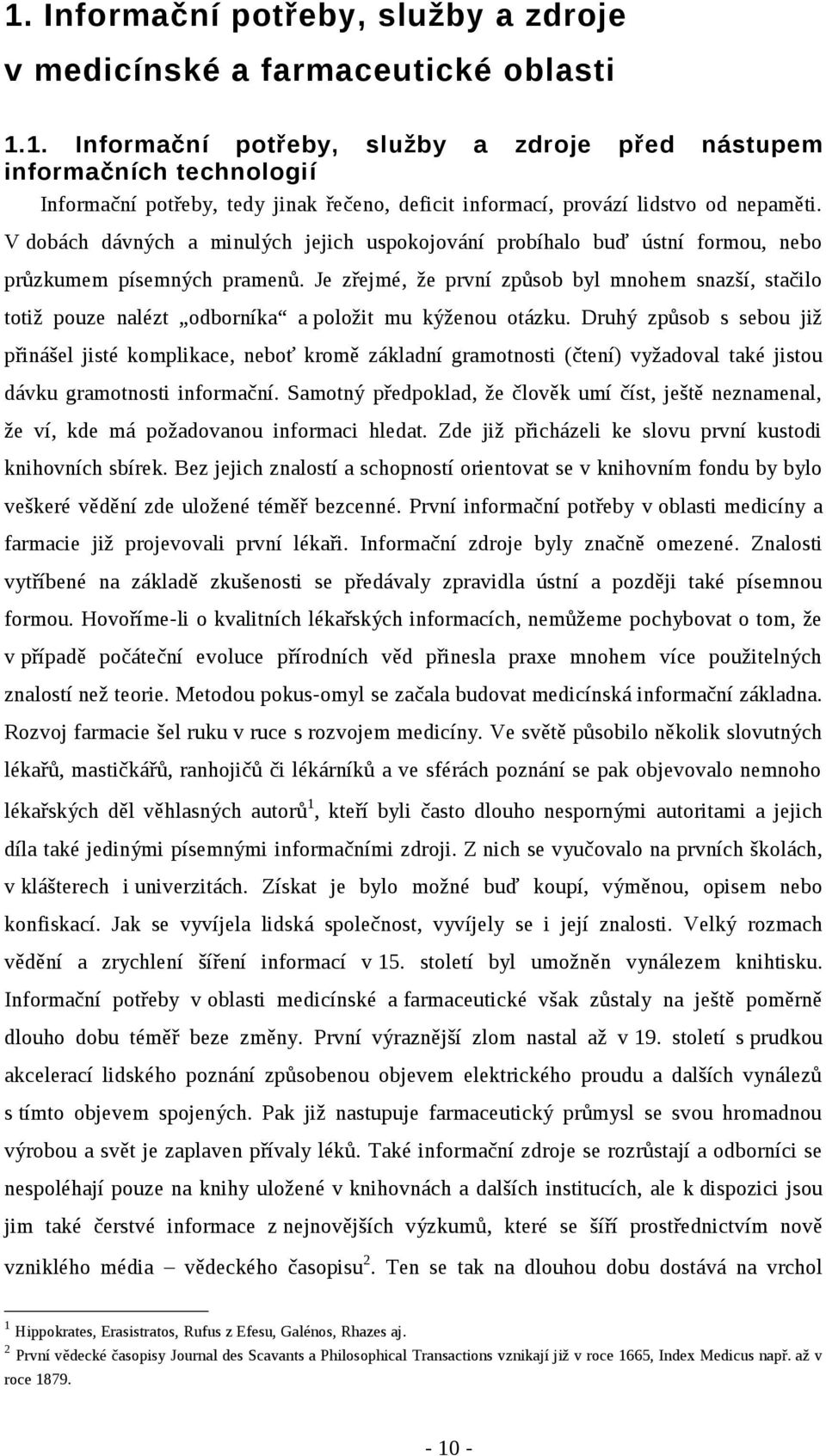 Je zřejmé, že první způsob byl mnohem snazší, stačilo totiž pouze nalézt odborníka a položit mu kýženou otázku.