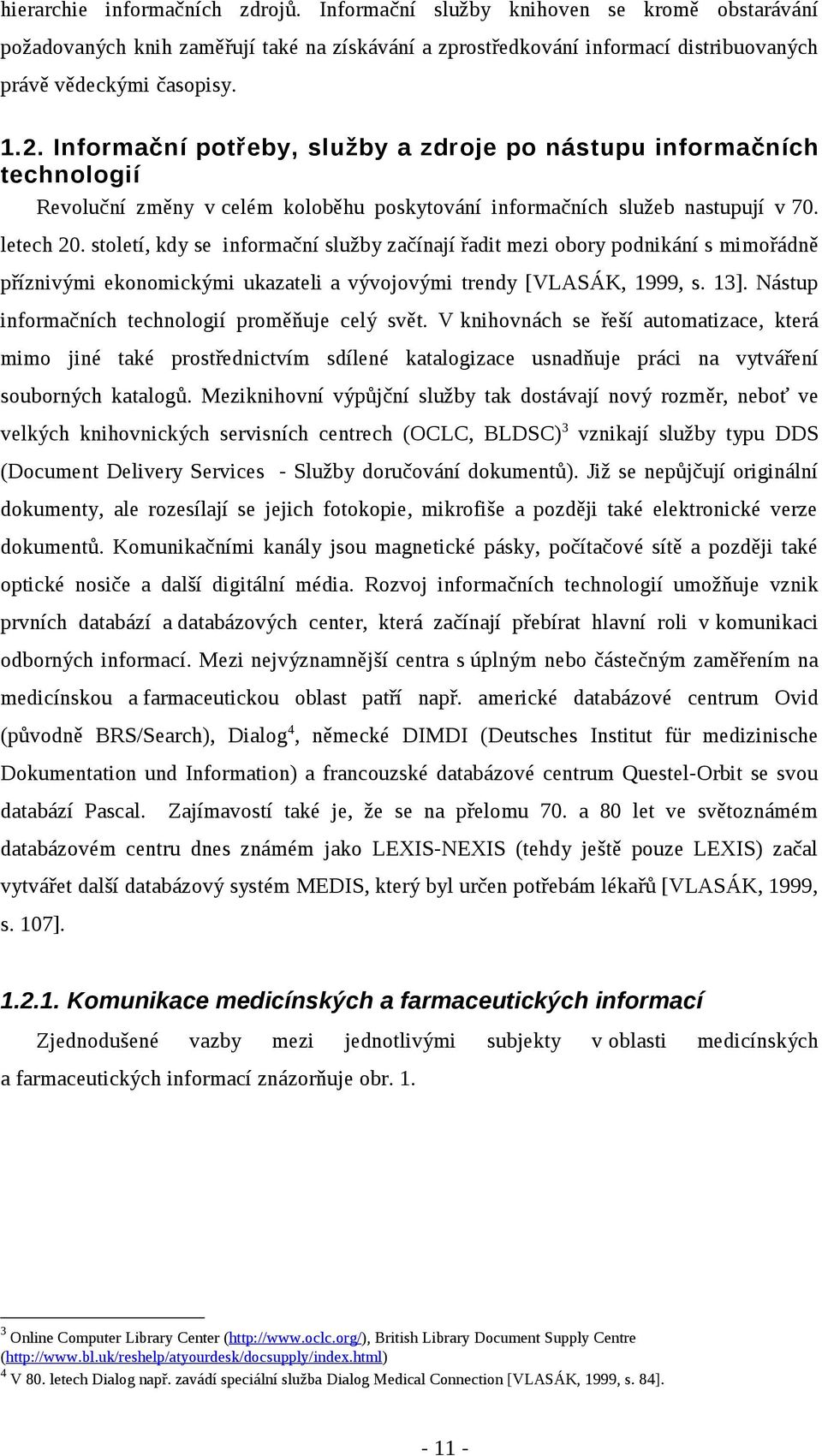 století, kdy se informační služby začínají řadit mezi obory podnikání s mimořádně příznivými ekonomickými ukazateli a vývojovými trendy [VLASÁK, 1999, s. 13].