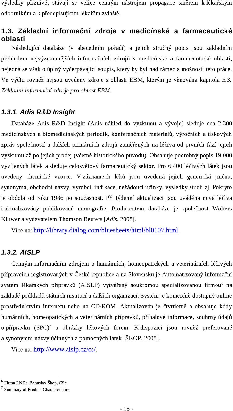 medicínské a farmaceutické oblasti, nejedná se však o úplný vyčerpávající soupis, který by byl nad rámec a možnosti této práce.