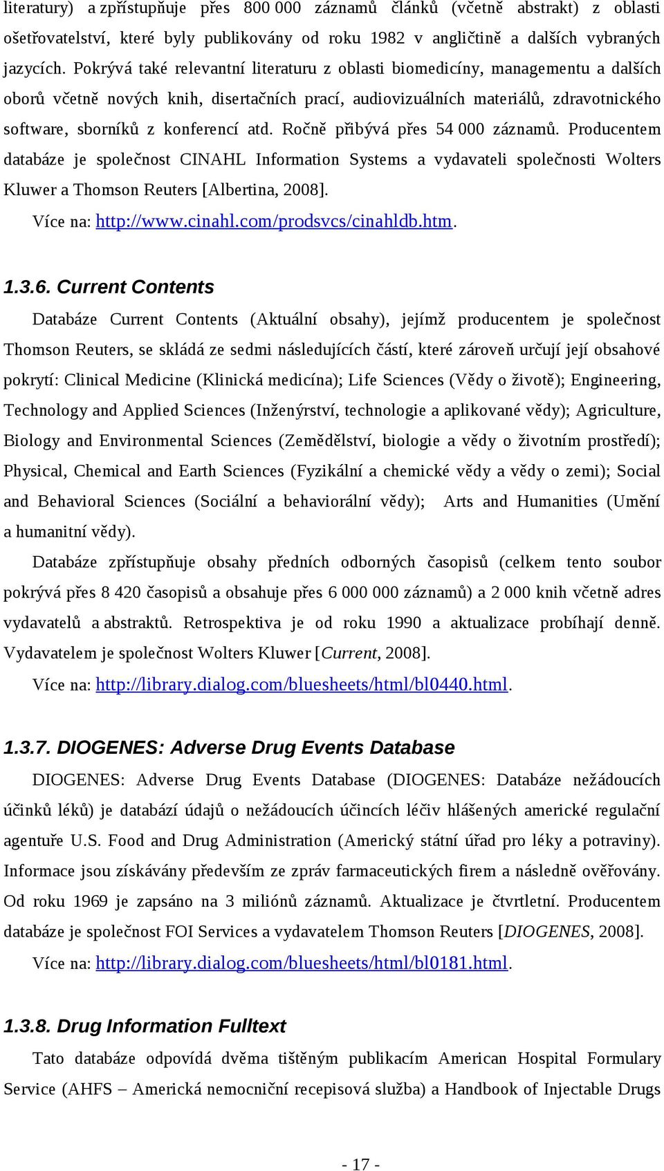 atd. Ročně přibývá přes 54 000 záznamů. Producentem databáze je společnost CINAHL Information Systems a vydavateli společnosti Wolters Kluwer a Thomson Reuters [Albertina, 2008]. Více na: http://www.