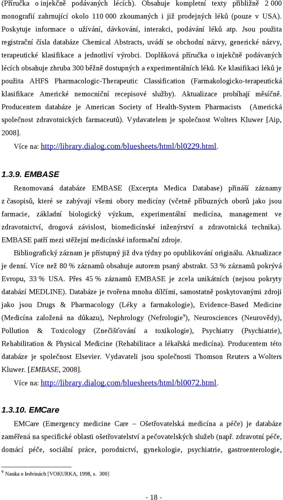 Jsou použita registrační čísla databáze Chemical Abstracts, uvádí se obchodní názvy, generické názvy, terapeutické klasifikace a jednotliví výrobci.