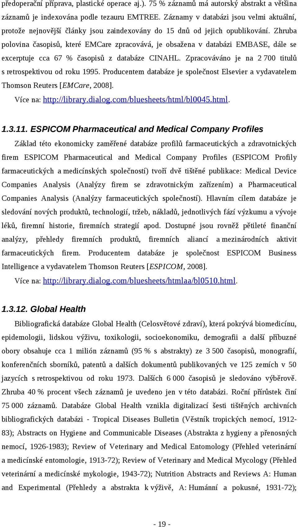 Zhruba polovina časopisů, které EMCare zpracovává, je obsažena v databázi EMBASE, dále se excerptuje cca 67 % časopisů z databáze CINAHL. Zpracováváno je na 2 700 titulů s retrospektivou od roku 1995.