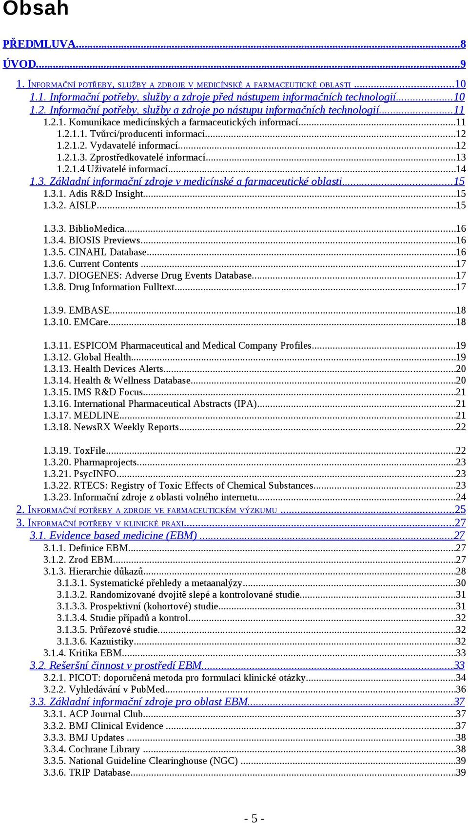 ..12 1.2.1.3. Zprostředkovatelé informací...13 1.2.1.4 Uživatelé informací...14 1.3. Základní informační zdroje v medicínské a farmaceutické oblasti...15 1.3.1. Adis R&D Insight...15 1.3.2. AISLP.