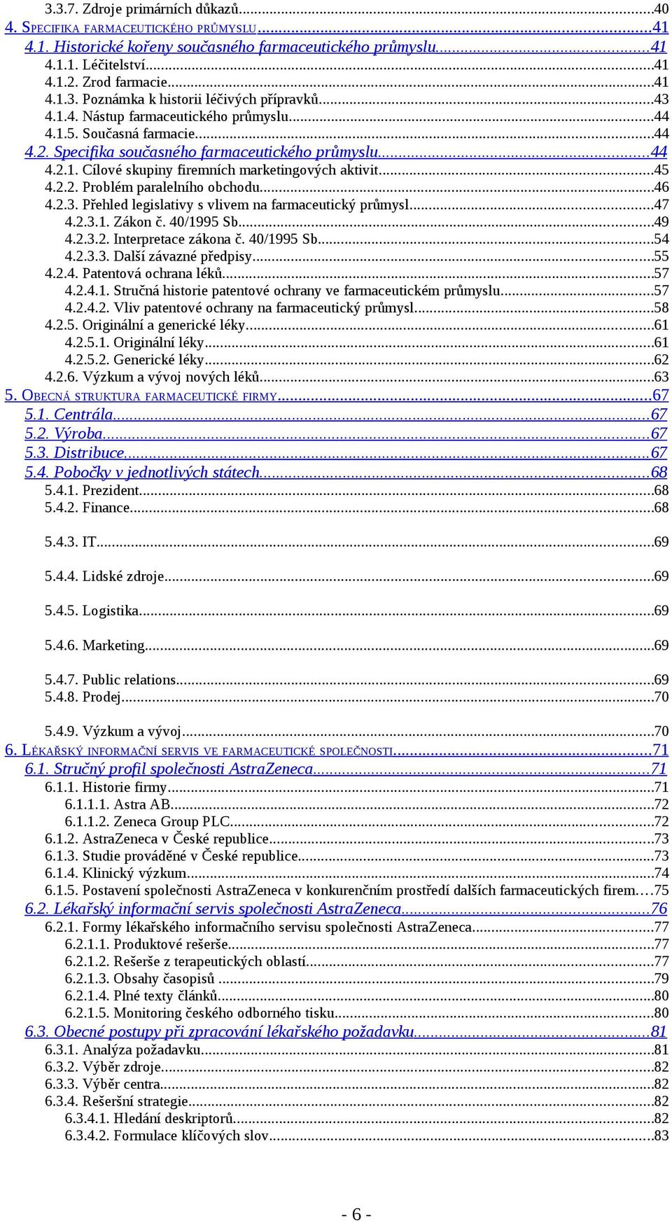 ..46 4.2.3. Přehled legislativy s vlivem na farmaceutický průmysl...47 4.2.3.1. Zákon č. 40/1995 Sb...49 4.2.3.2. Interpretace zákona č. 40/1995 Sb...54 4.2.3.3. Další závazné předpisy...55 4.2.4. Patentová ochrana léků.