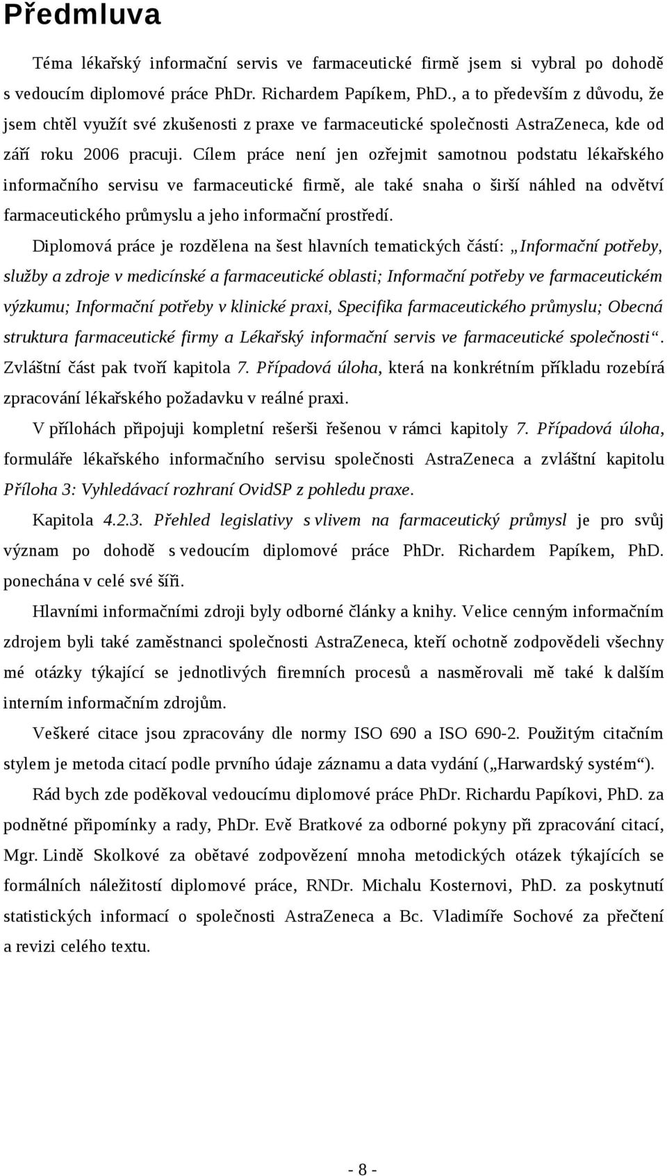 Cílem práce není jen ozřejmit samotnou podstatu lékařského informačního servisu ve farmaceutické firmě, ale také snaha o širší náhled na odvětví farmaceutického průmyslu a jeho informační prostředí.