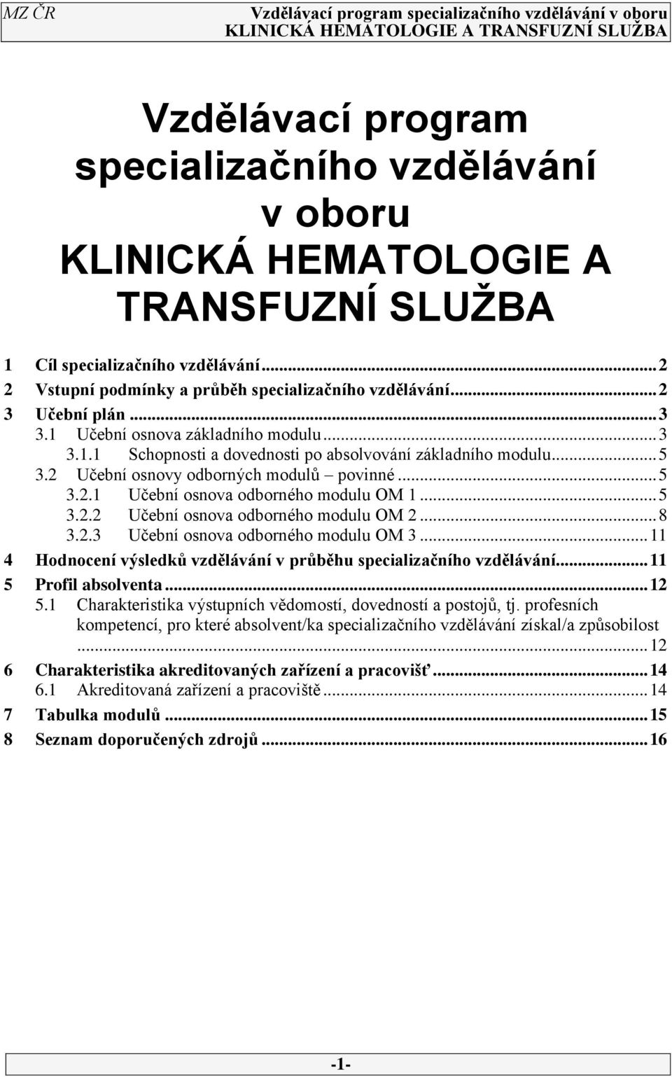 .. 5 3.2.2 Učební osnova odborného modulu OM 2... 8 3.2.3 Učební osnova odborného modulu OM 3... 11 4 Hodnocení výsledků vzdělávání v průběhu specializačního vzdělávání... 11 5 Profil absolventa.