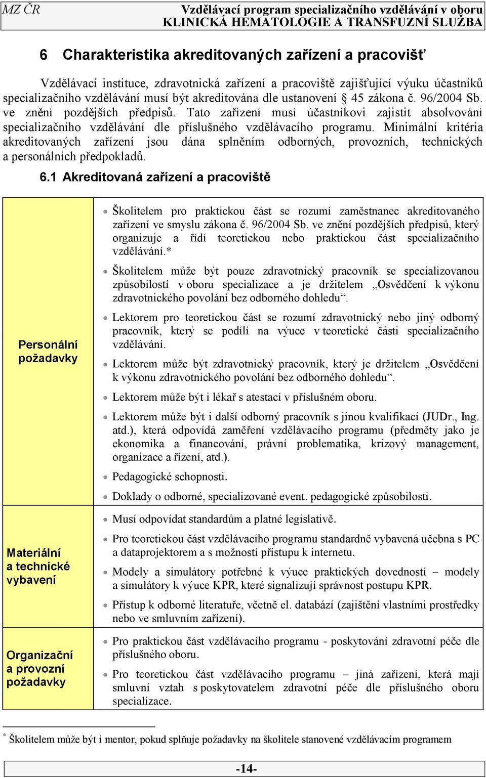 Minimální kritéria akreditovaných zařízení jsou dána splněním odborných, provozních, technických a personálních předpokladů. 6.